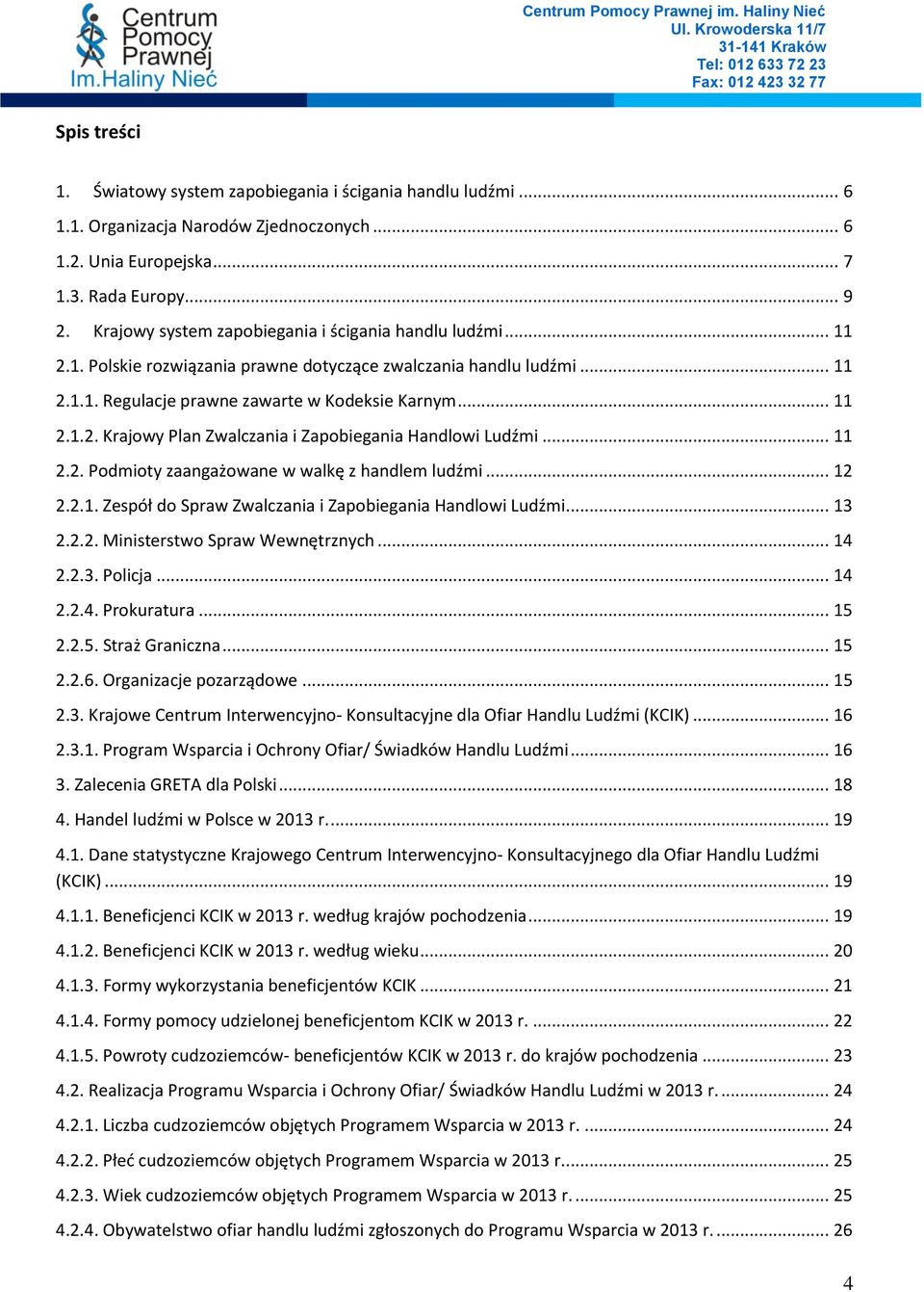 .. 11 2.2. Podmioty zaangażowane w walkę z handlem ludźmi... 12 2.2.1. Zespół do Spraw Zwalczania i Zapobiegania Handlowi Ludźmi... 13 2.2.2. Ministerstwo Spraw Wewnętrznych... 14 2.2.3. Policja.