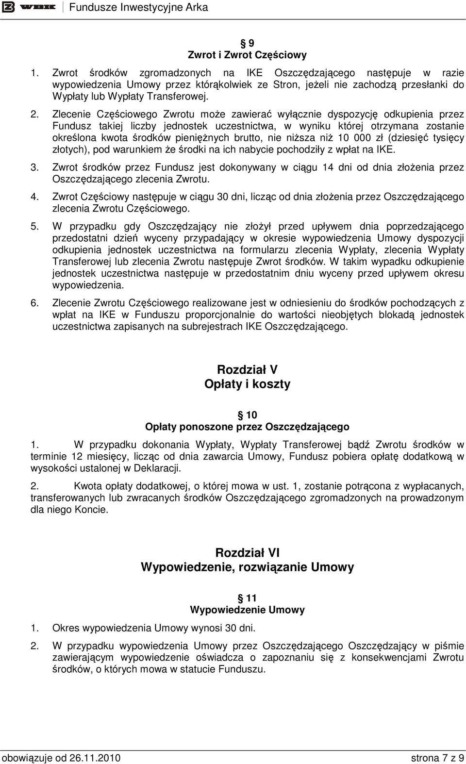 Zlecenie Częściowego Zwrotu moŝe zawierać wyłącznie dyspozycję odkupienia przez Fundusz takiej liczby jednostek uczestnictwa, w wyniku której otrzymana zostanie określona kwota środków pienięŝnych