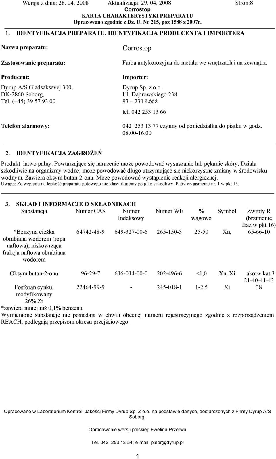 042 253 13 66 042 253 13 77 czynny od poniedziałku do piątku w godz. 08.00-16.00 2. IDENTYFIKACJA ZAGROŻEŃ Produkt łatwo palny. Powtarzające się narażenie może powodować wysuszanie lub pękanie skóry.