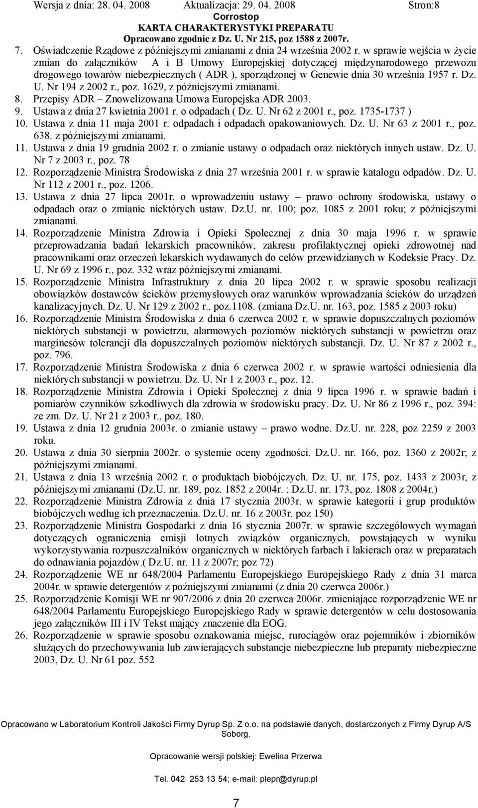 Dz. U. Nr 194 z 2002 r., poz. 1629, z późniejszymi zmianami. 8. Przepisy ADR Znowelizowana Umowa Europejska ADR 2003. 9. Ustawa z dnia 27 kwietnia 2001 r. o odpadach ( Dz. U. Nr 62 z 2001 r., poz. 1735-1737 ) 10.