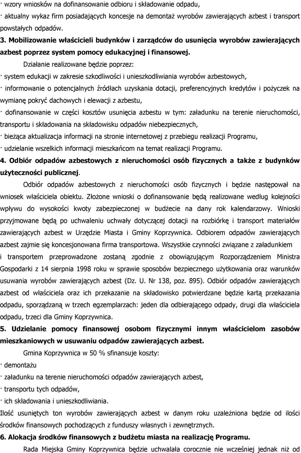 Działanie realizowane będzie poprzez: system edukacji w zakresie szkodliwości i unieszkodliwiania wyrobów azbestowych, informowanie o potencjalnych źródłach uzyskania dotacji, preferencyjnych