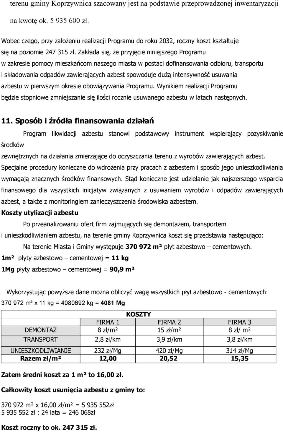 Zakłada się, że przyjęcie niniejszego Programu w zakresie pomocy mieszkańcom naszego miasta w postaci dofinansowania odbioru, transportu i składowania odpadów zawierających azbest spowoduje dużą