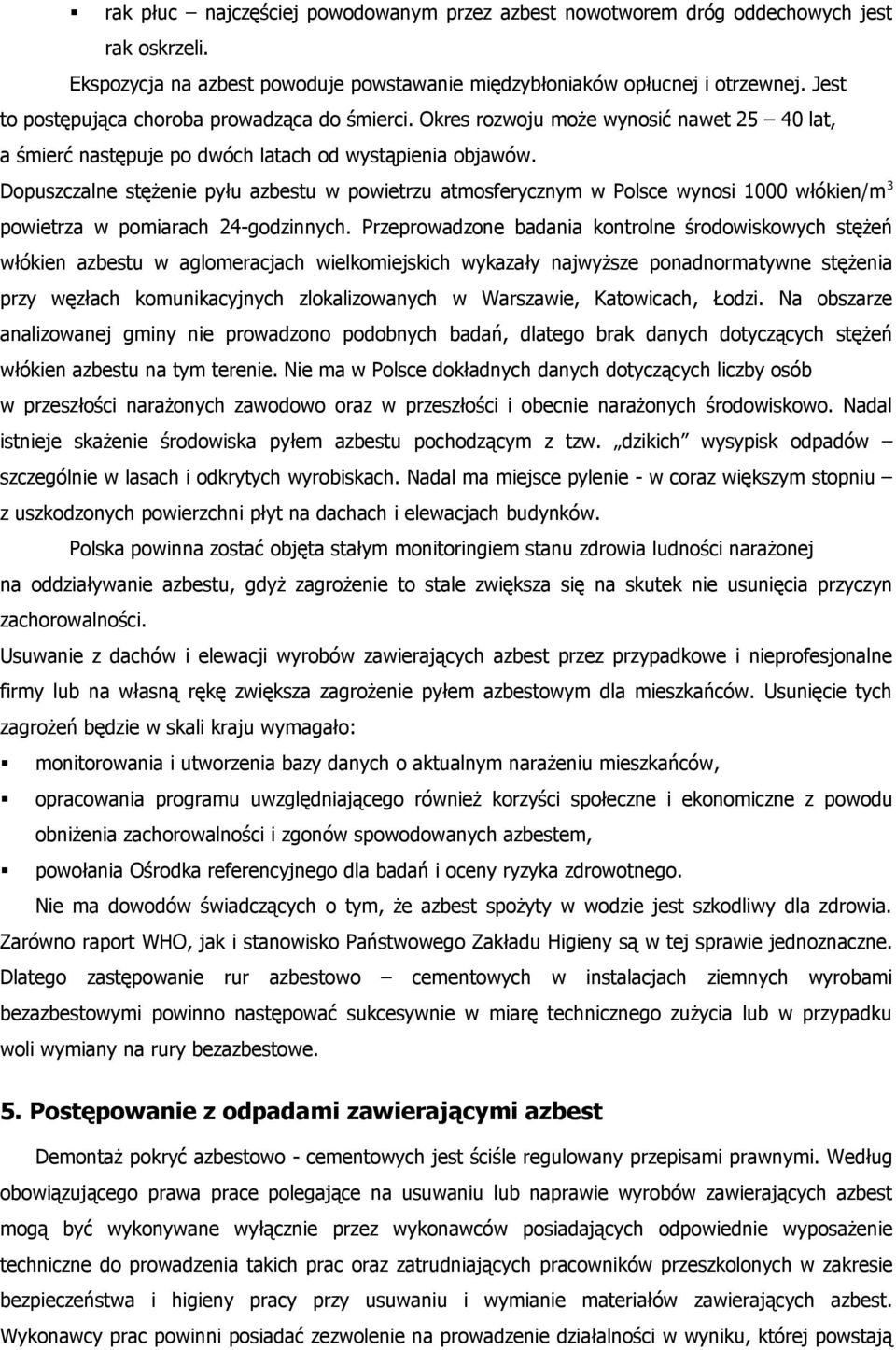 Dopuszczalne stężenie pyłu azbestu w powietrzu atmosferycznym w Polsce wynosi 1000 włókien/m 3 powietrza w pomiarach 24-godzinnych.