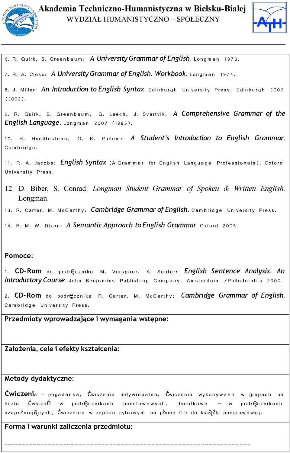 Svartvi k: A Comprehensive Grammar of the English Language. Lon g m a n 007 (1985). 10. R. Hu d dl e s t o n e, G. K. Pullu m : A Student s Introduction to English Grammar. Ca m b ri d g e. 1 1. R. A. Jac o b s: English Syntax (A Gra m m a r for English Lan g u a g e Profes si o n a l s).