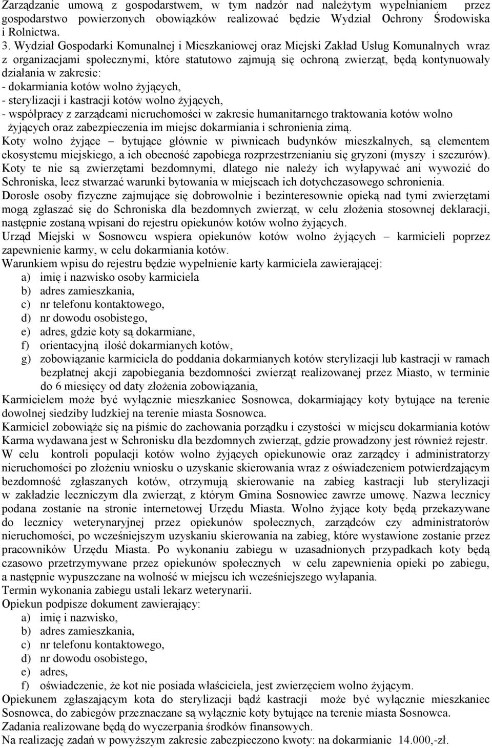 zakresie: - dokarmiania kotów wolno żyjących, - sterylizacji i kastracji kotów wolno żyjących, - współpracy z zarządcami nieruchomości w zakresie humanitarnego traktowania kotów wolno żyjących oraz