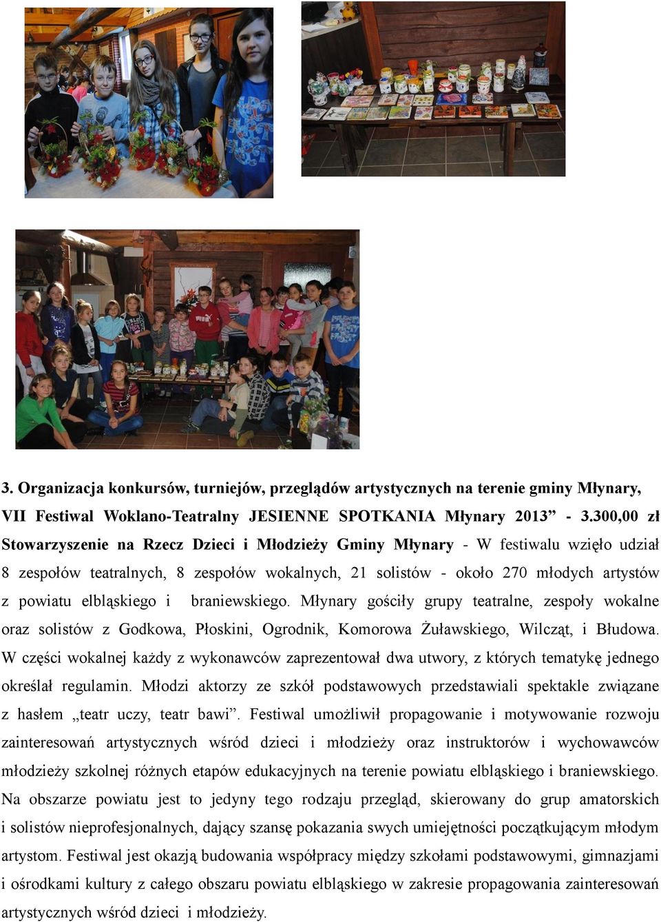 elbląskiego i braniewskiego. Młynary gościły grupy teatralne, zespoły wokalne oraz solistów z Godkowa, Płoskini, Ogrodnik, Komorowa Żuławskiego, Wilcząt, i Błudowa.