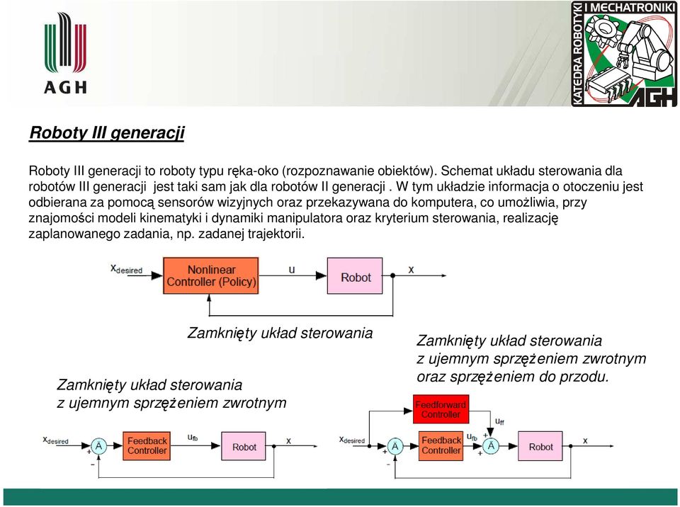 W tym ukłaze nformacja o otoczenu jest oberana za pomocą sensorów wzyjnych oraz przekazywana o komputera, co umożlwa, przy znajomośc moel