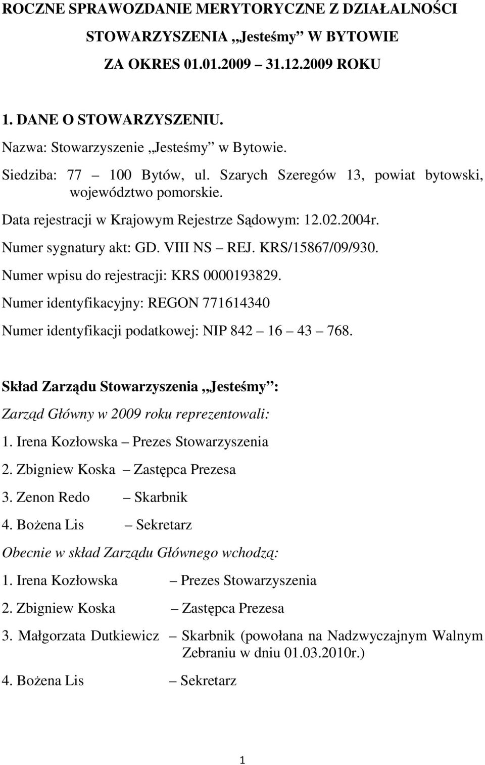 KRS/15867/09/930. Numer wpisu do rejestracji: KRS 0000193829. Numer identyfikacyjny: REGON 771614340 Numer identyfikacji podatkowej: NIP 842 16 43 768.