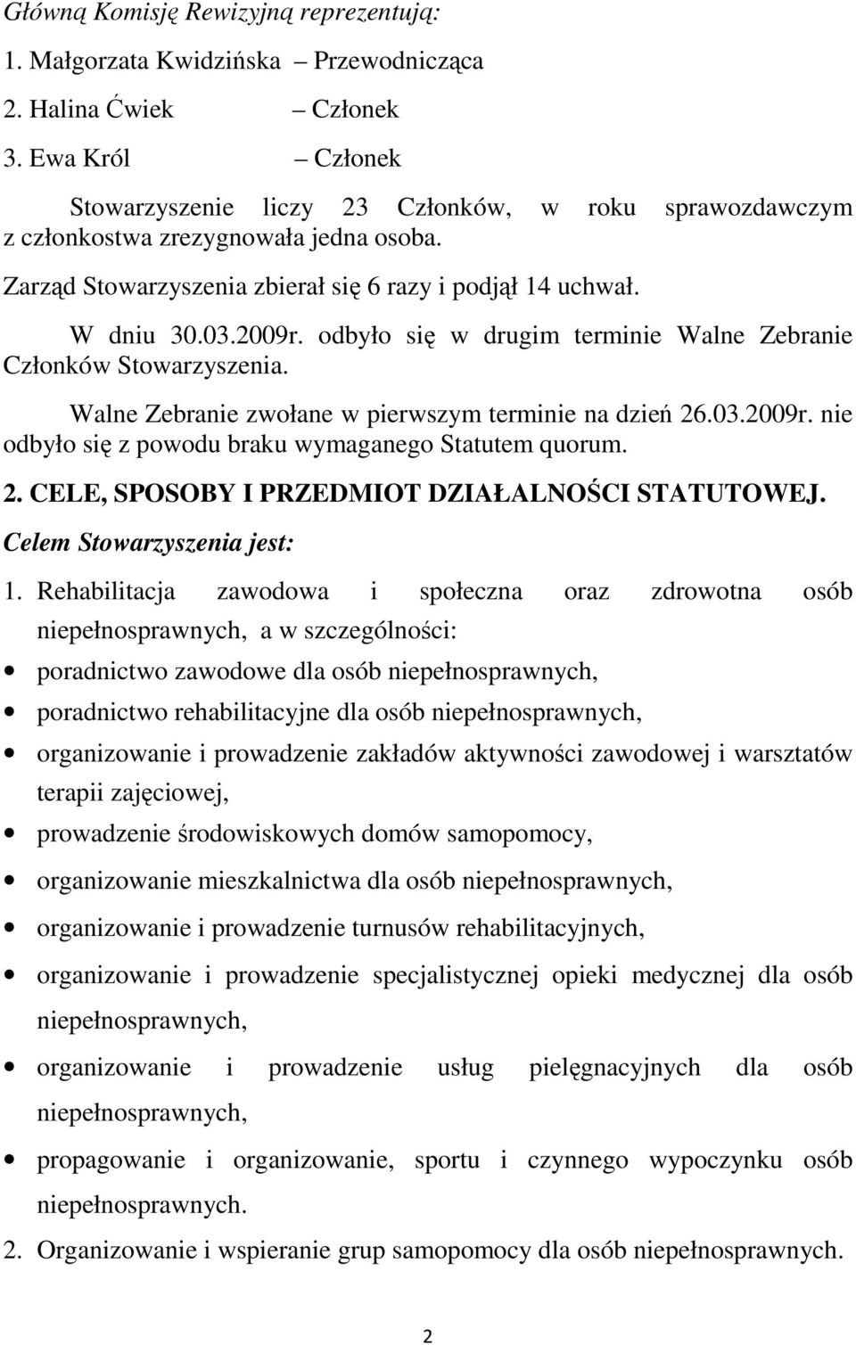 odbyło się w drugim terminie Walne Zebranie Członków Stowarzyszenia. Walne Zebranie zwołane w pierwszym terminie na dzień 26.03.2009r. nie odbyło się z powodu braku wymaganego Statutem quorum. 2. CELE, SPOSOBY I PRZEDMIOT DZIAŁALNOŚCI STATUTOWEJ.