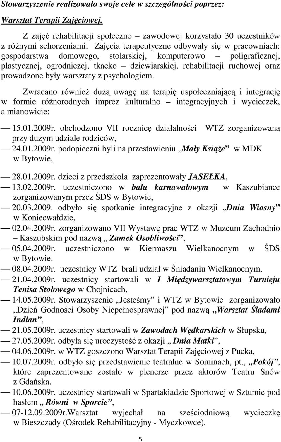 prowadzone były warsztaty z psychologiem. Zwracano również dużą uwagę na terapię uspołeczniającą i integrację w formie różnorodnych imprez kulturalno integracyjnych i wycieczek, a mianowicie: 15.01.