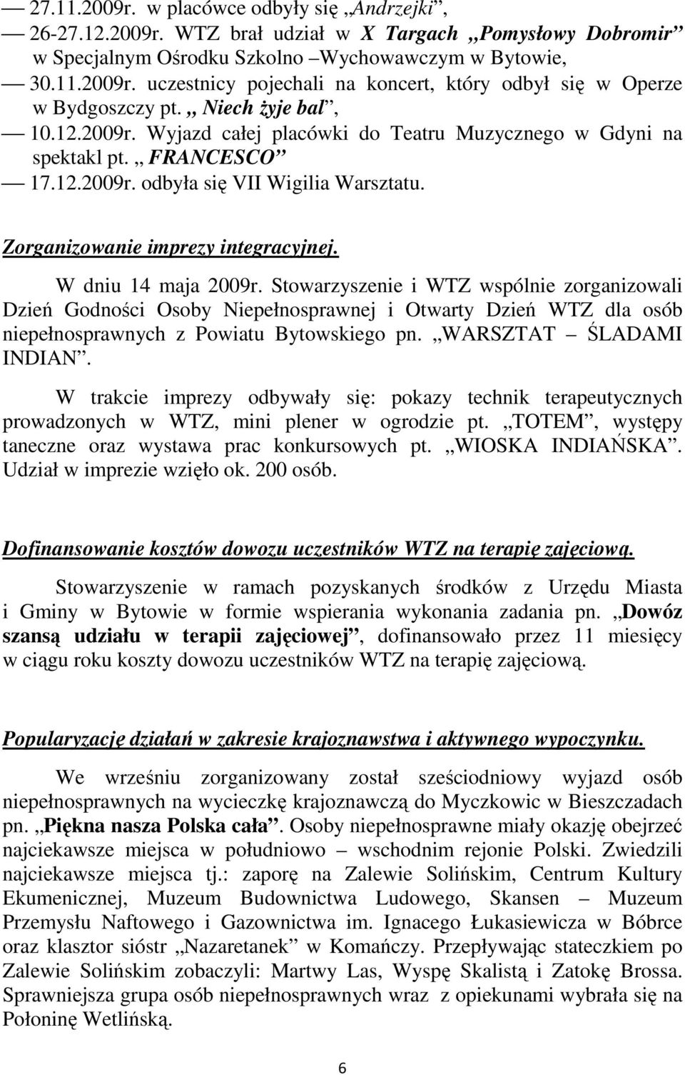 W dniu 14 maja 2009r. Stowarzyszenie i WTZ wspólnie zorganizowali Dzień Godności Osoby Niepełnosprawnej i Otwarty Dzień WTZ dla osób niepełnosprawnych z Powiatu Bytowskiego pn.