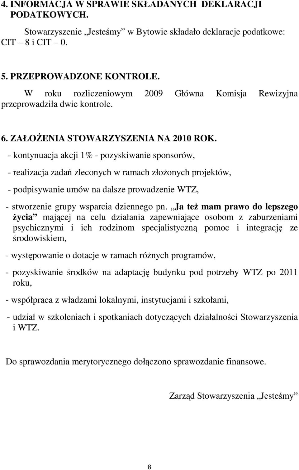 - kontynuacja akcji 1% - pozyskiwanie sponsorów, - realizacja zadań zleconych w ramach złożonych projektów, - podpisywanie umów na dalsze prowadzenie WTZ, - stworzenie grupy wsparcia dziennego pn.