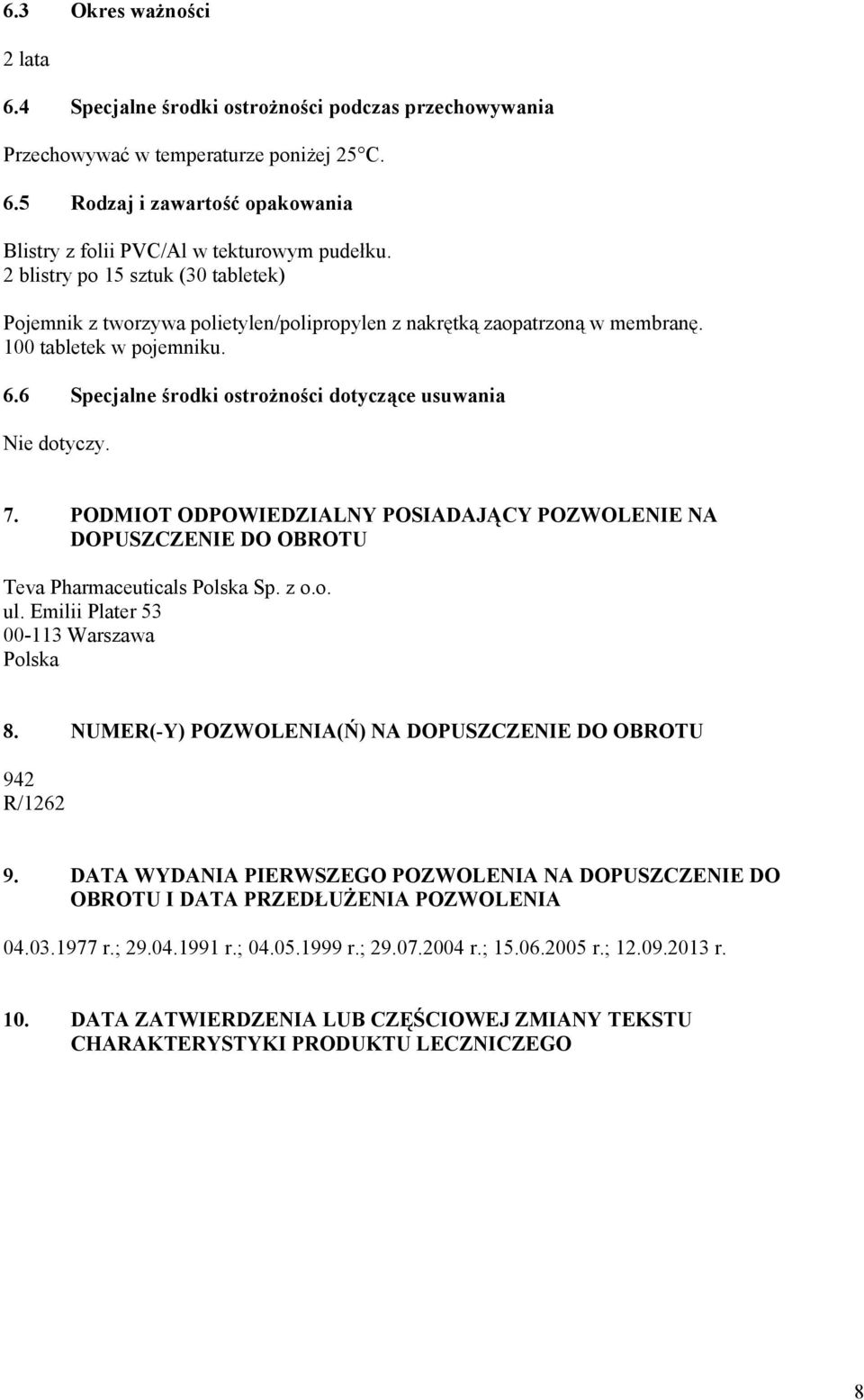 6 Specjalne środki ostrożności dotyczące usuwania Nie dotyczy. 7. PODMIOT ODPOWIEDZIALNY POSIADAJĄCY POZWOLENIE NA DOPUSZCZENIE DO OBROTU Teva Pharmaceuticals Polska Sp. z o.o. ul.