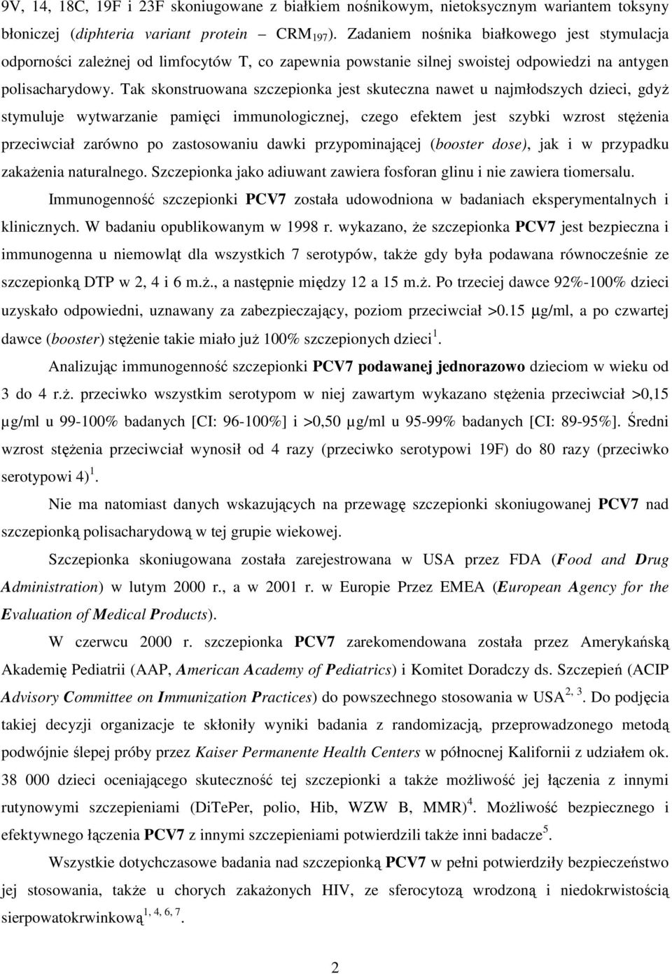 Tak skonstruowana szczepionka jest skuteczna nawet u najmłodszych dzieci, gdyŝ stymuluje wytwarzanie pamięci immunologicznej, czego efektem jest szybki wzrost stęŝenia przeciwciał zarówno po