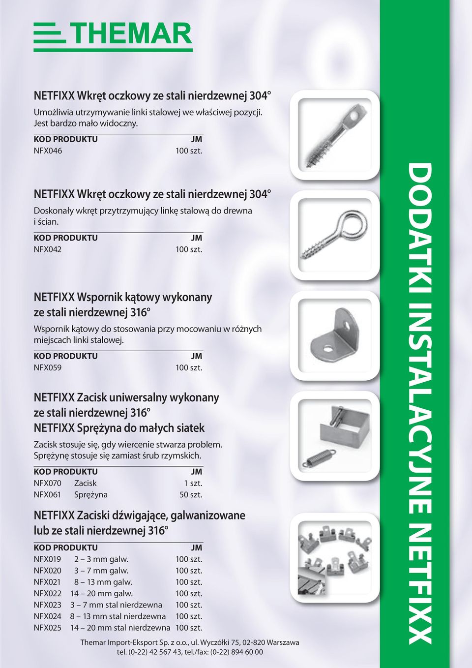 NFX042 NETFIXX Wspornik kątowy wykonany ze stali nierdzewnej 316 Wspornik kątowy do stosowania przy mocowaniu w różnych miejscach linki stalowej.