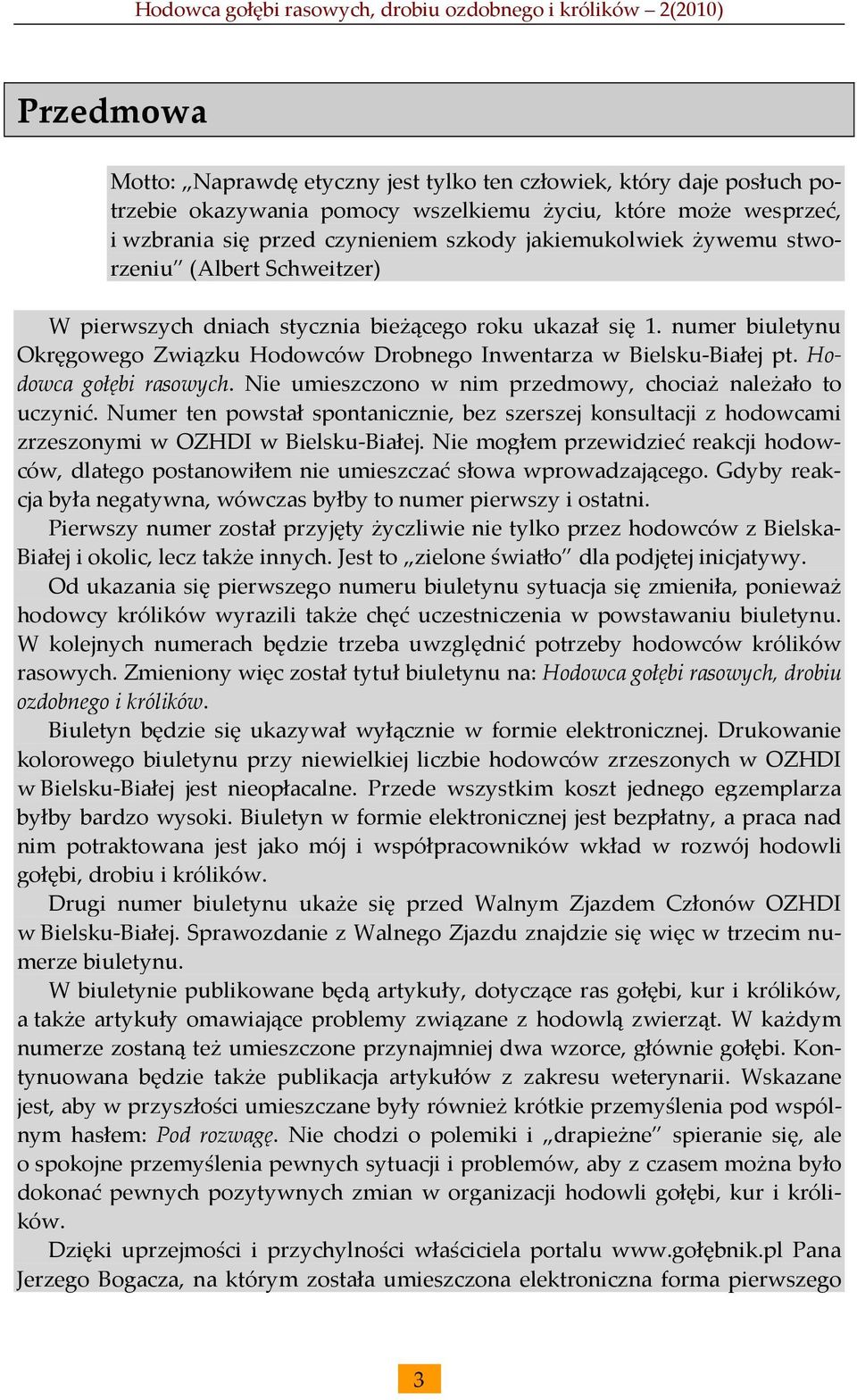 Hodowca gołębi rasowych. Nie umieszczono w nim przedmowy, chociaż należało to uczynić. Numer ten powstał spontanicznie, bez szerszej konsultacji z hodowcami zrzeszonymi w OZHDI w Bielsku-Białej.