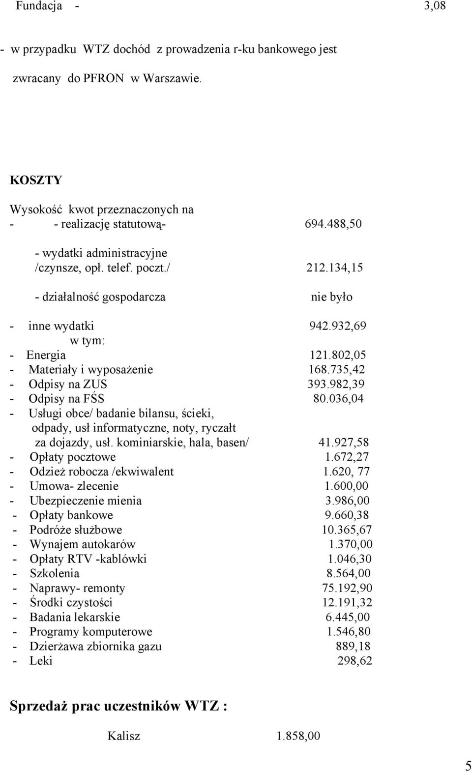 735,42 - Odpisy na ZUS 393.982,39 - Odpisy na FŚS 80.036,04 - Usługi obce/ badanie bilansu, ścieki, odpady, usł informatyczne, noty, ryczałt za dojazdy, usł. kominiarskie, hala, basen/ 41.