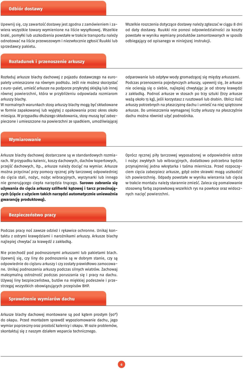 Wszelkie roszczenia dotyczące dostawy należy zgłaszać w ciągu 8 dni od daty dostawy.