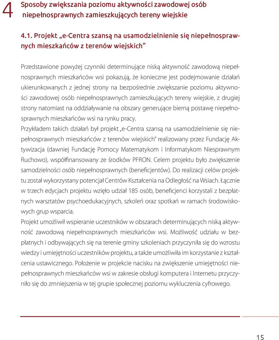 wsi pokazują, że konieczne jest podejmowanie działań ukierunkowanych z jednej strony na bezpośrednie zwiększanie poziomu aktywności zawodowej osób niepełnosprawnych zamieszkujących tereny wiejskie, z