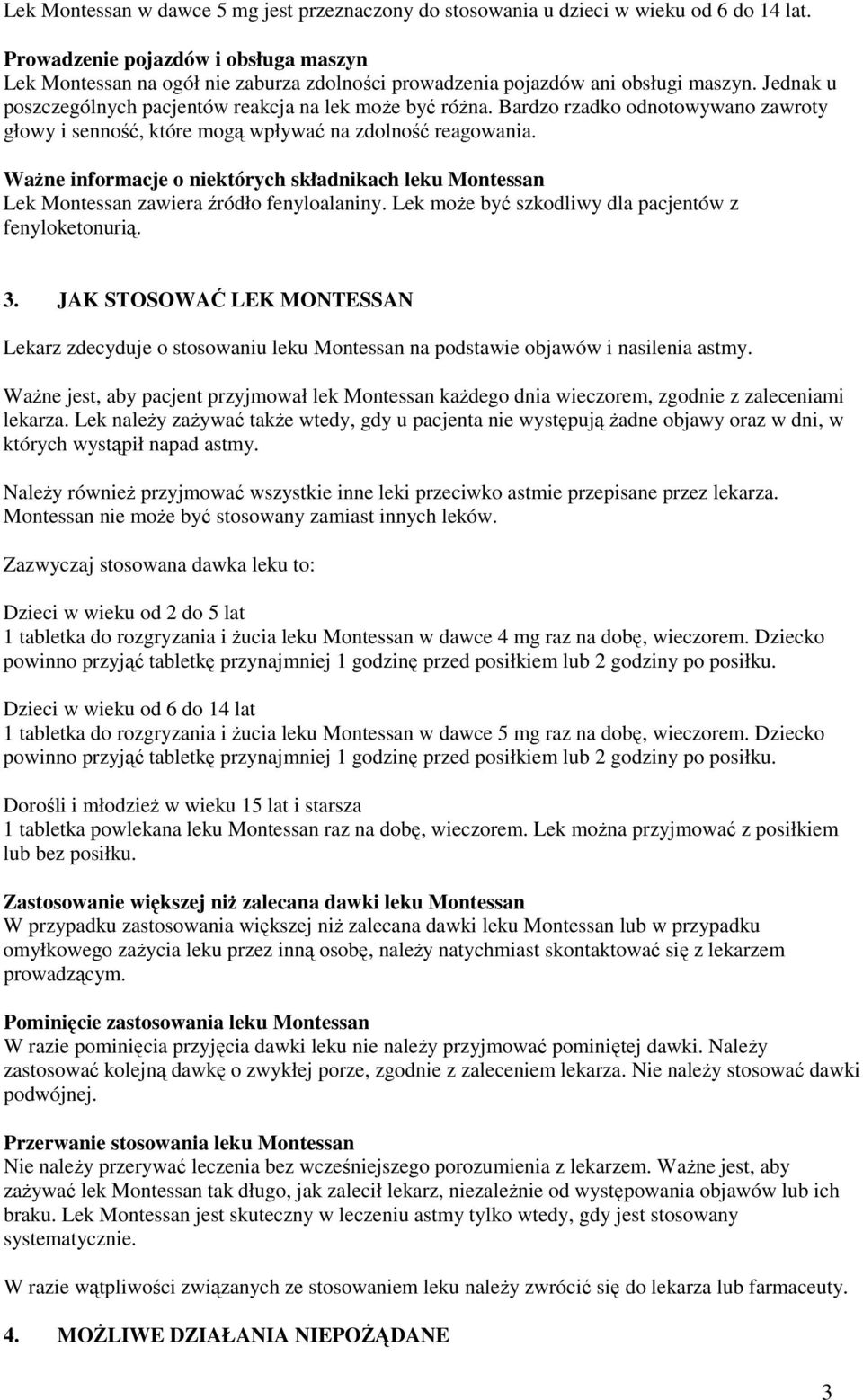 Bardzo rzadko odnotowywano zawroty głowy i senność, które mogą wpływać na zdolność reagowania. WaŜne informacje o niektórych składnikach leku Montessan Lek Montessan zawiera źródło fenyloalaniny.