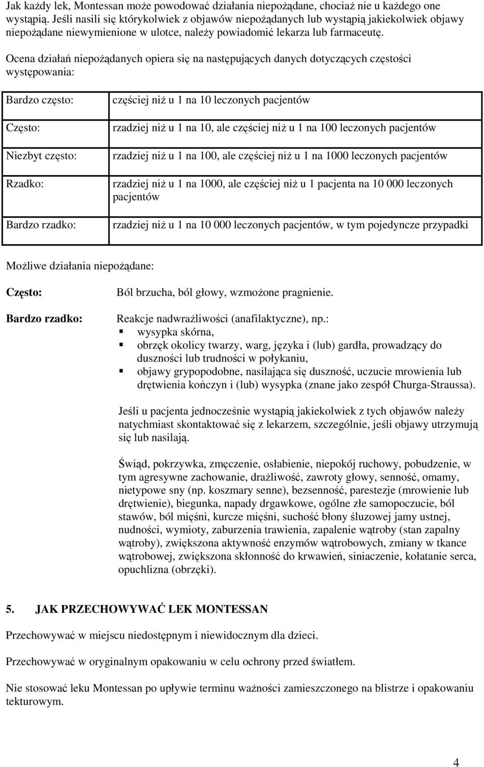 Ocena działań niepoŝądanych opiera się na następujących danych dotyczących częstości występowania: Bardzo często: Często: Niezbyt często: Rzadko: Bardzo rzadko: częściej niŝ u 1 na 10 leczonych