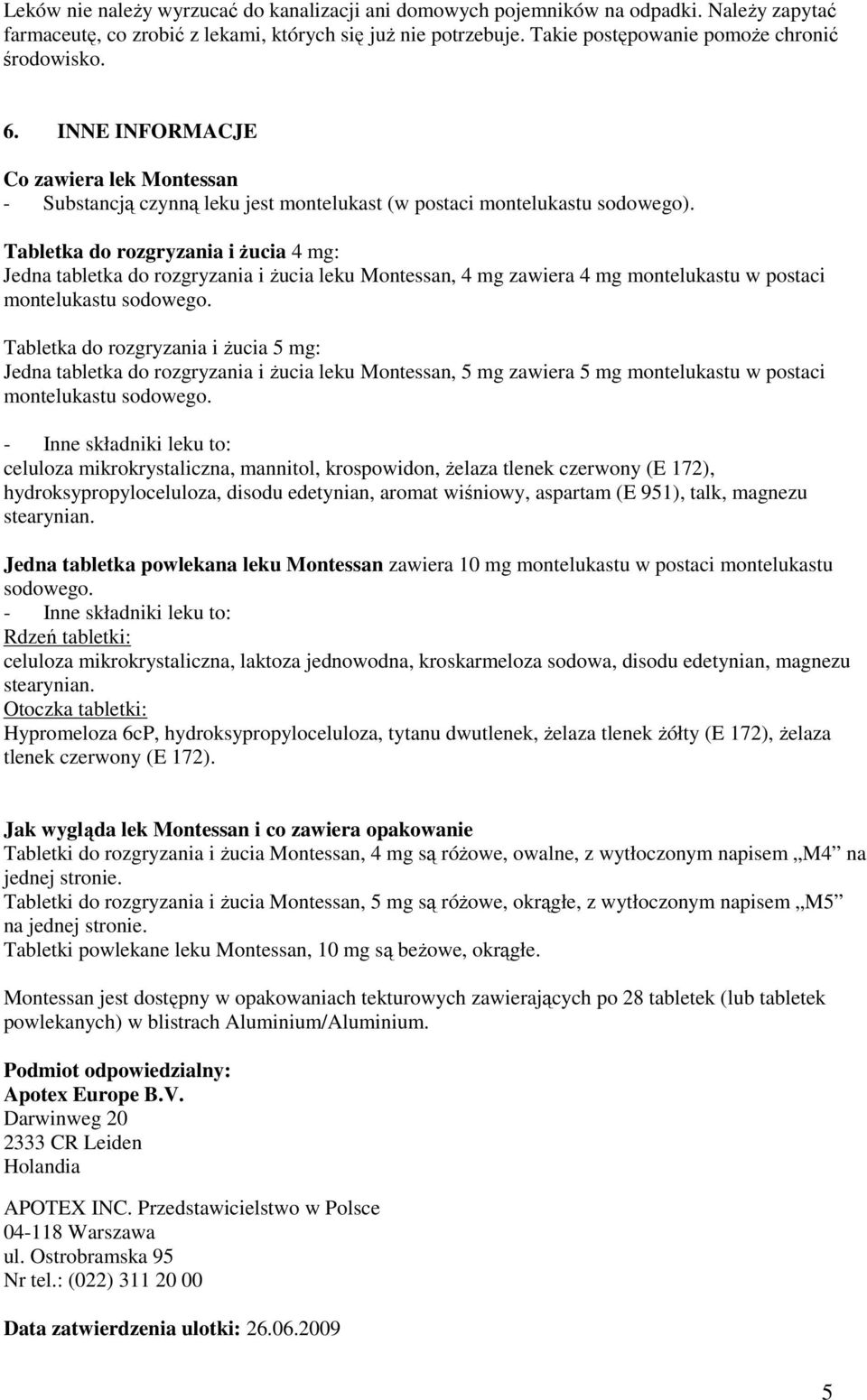 Tabletka do rozgryzania i Ŝucia 4 mg: Jedna tabletka do rozgryzania i Ŝucia leku Montessan, 4 mg zawiera 4 mg montelukastu w postaci montelukastu sodowego.