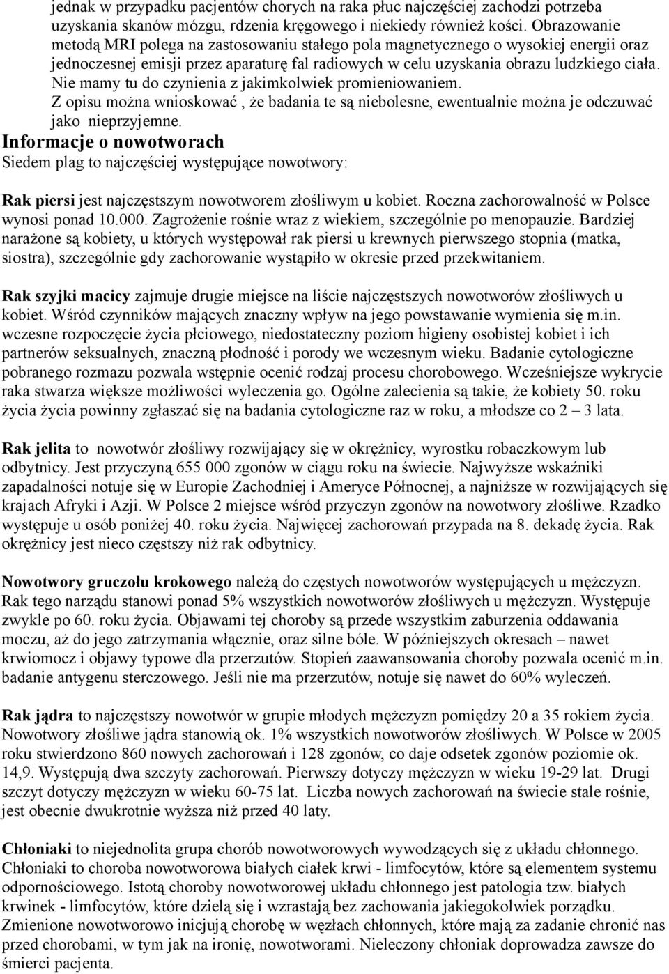 Nie mamy tu do czynienia z jakimkolwiek promieniowaniem. Z opisu można wnioskować, że badania te są niebolesne, ewentualnie można je odczuwać jako nieprzyjemne.