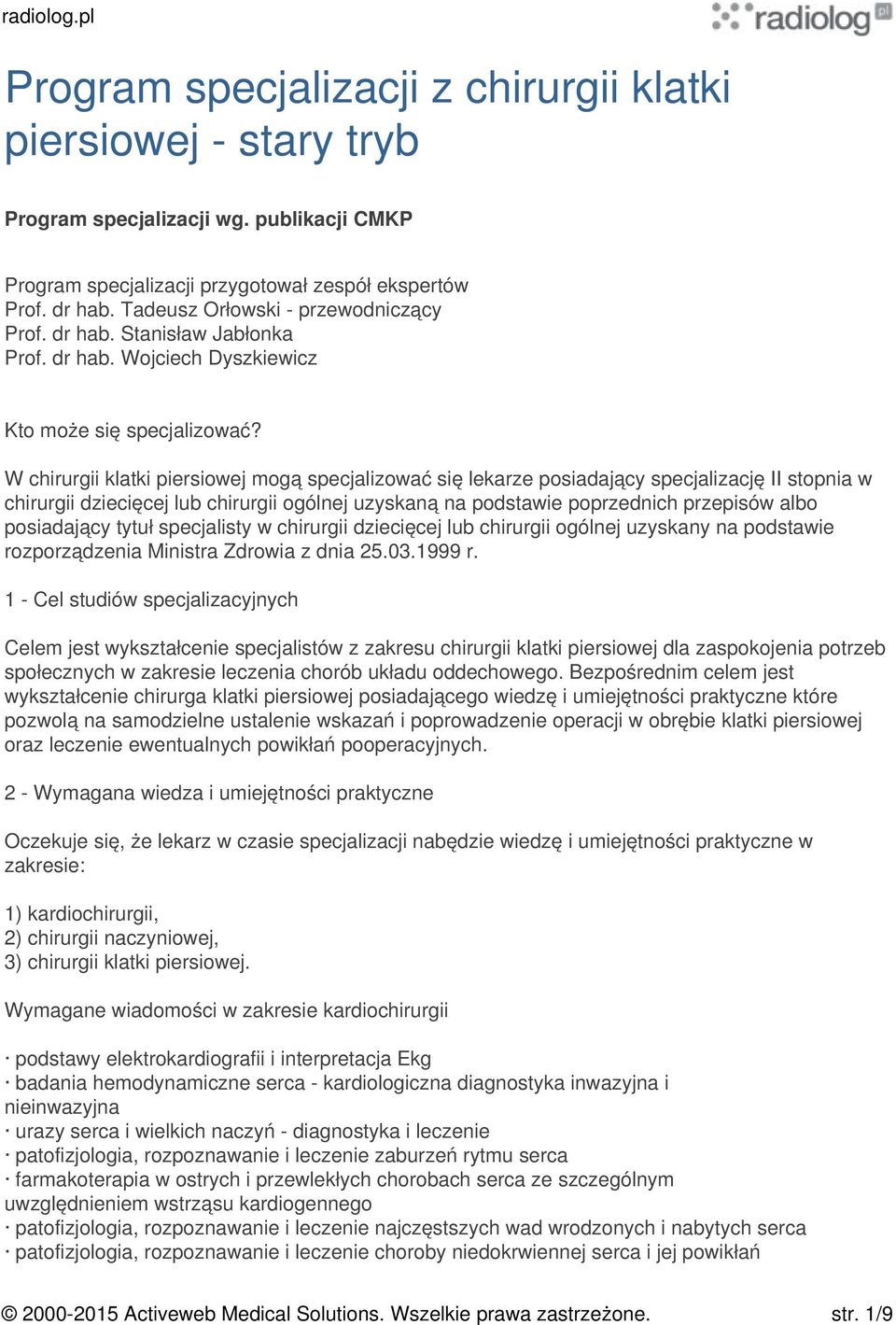 W chirurgii klatki piersiowej mogą specjalizować się lekarze posiadający specjalizację II stopnia w chirurgii dziecięcej lub chirurgii ogólnej uzyskaną na podstawie poprzednich przepisów albo