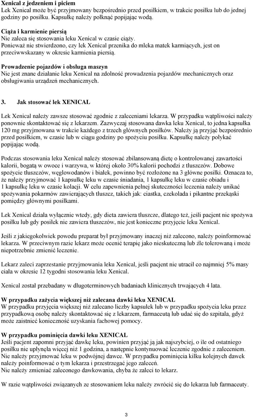 Ponieważ nie stwierdzono, czy lek Xenical przenika do mleka matek karmiących, jest on przeciwwskazany w okresie karmienia piersią.