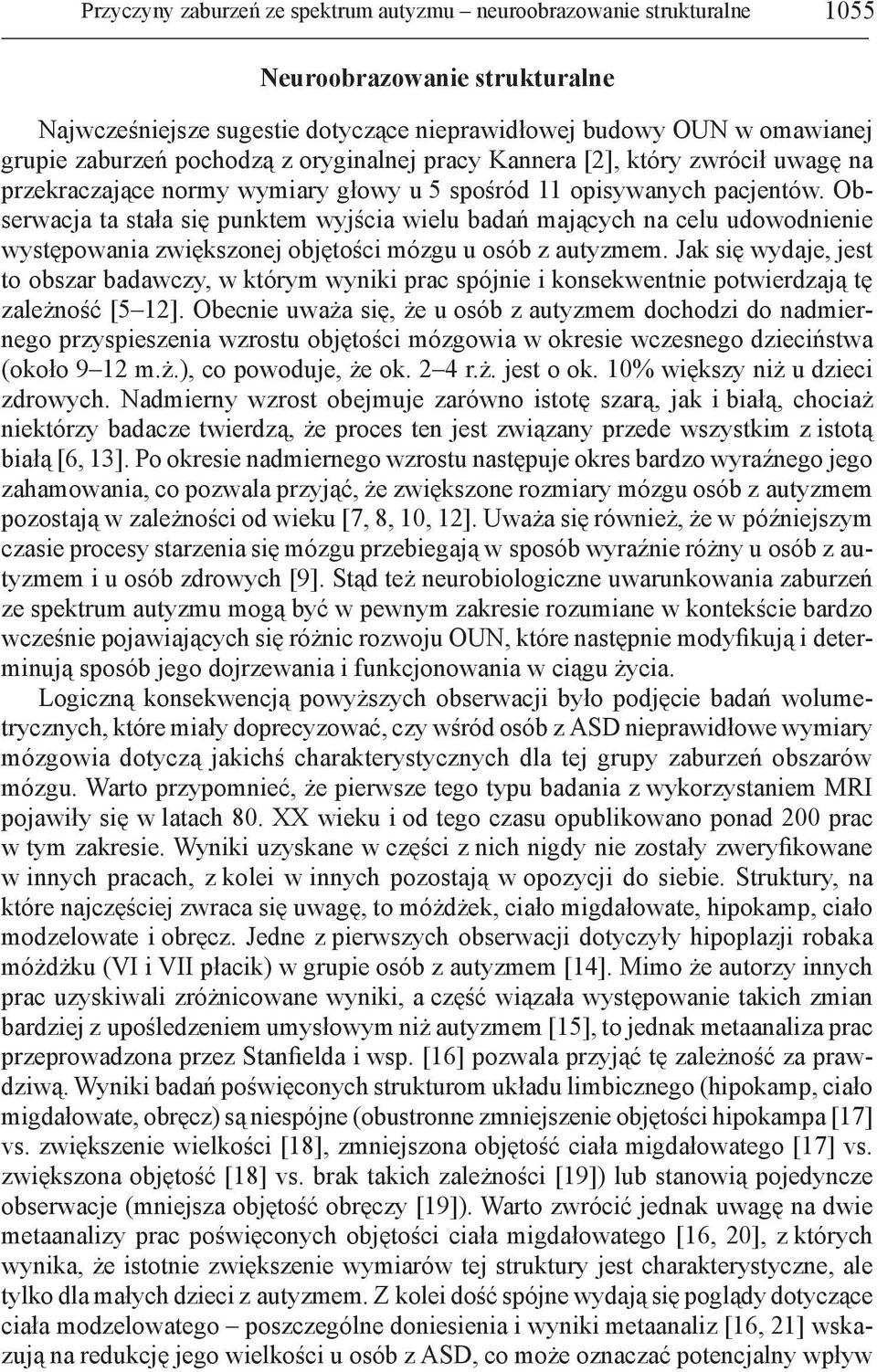 Obserwacja ta stała się punktem wyjścia wielu badań mających na celu udowodnienie występowania zwiększonej objętości mózgu u osób z autyzmem.