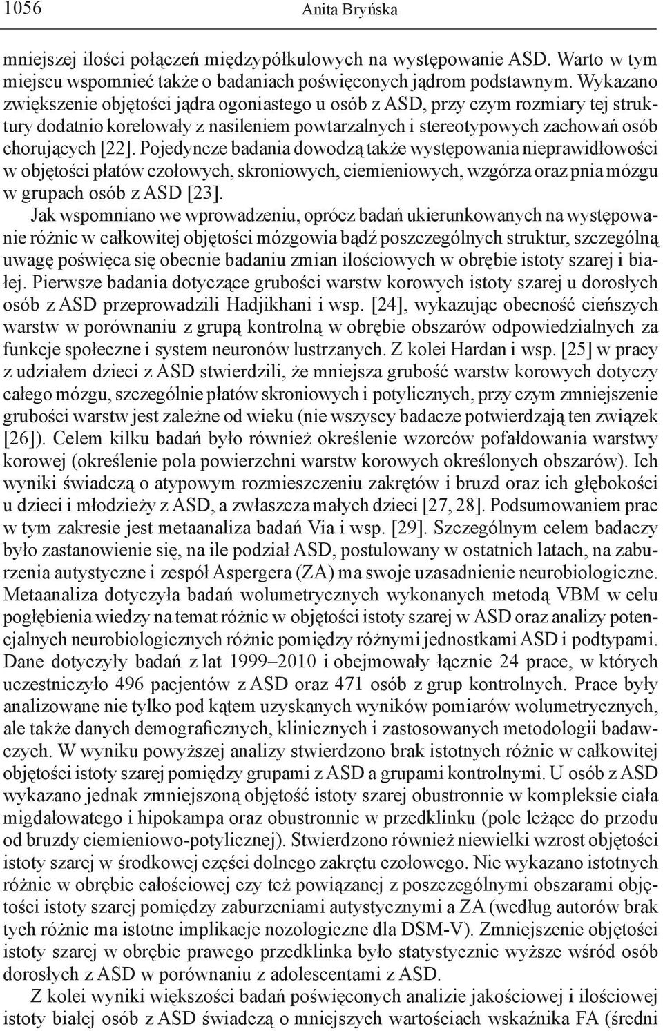 Pojedyncze badania dowodzą także występowania nieprawidłowości w objętości płatów czołowych, skroniowych, ciemieniowych, wzgórza oraz pnia mózgu w grupach osób z ASD [23].