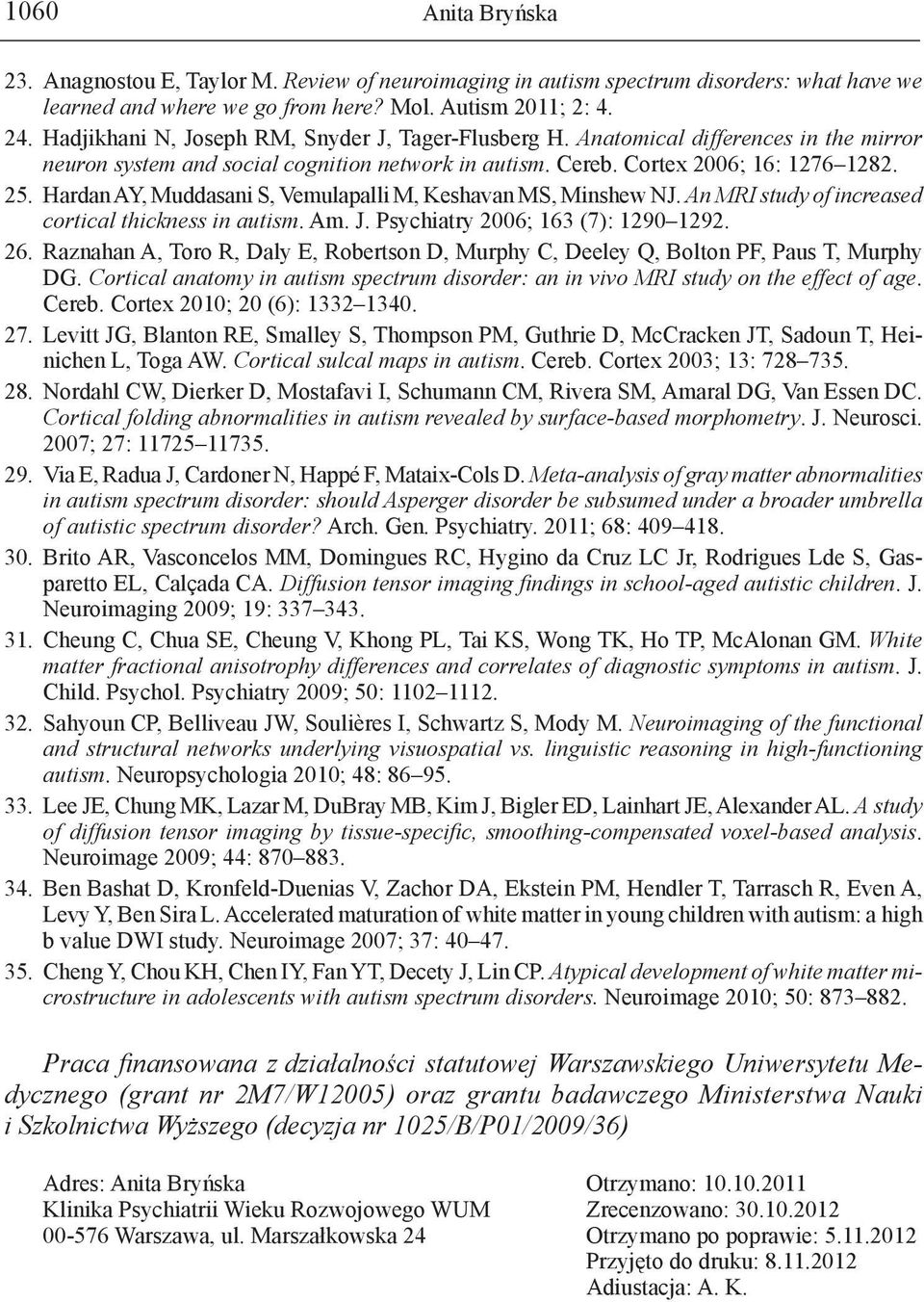 Hardan AY, Muddasani S, Vemulapalli M, Keshavan MS, Minshew NJ. An MRI study of increased cortical thickness in autism. Am. J. Psychiatry 2006; 163 (7): 1290 1292. 26.