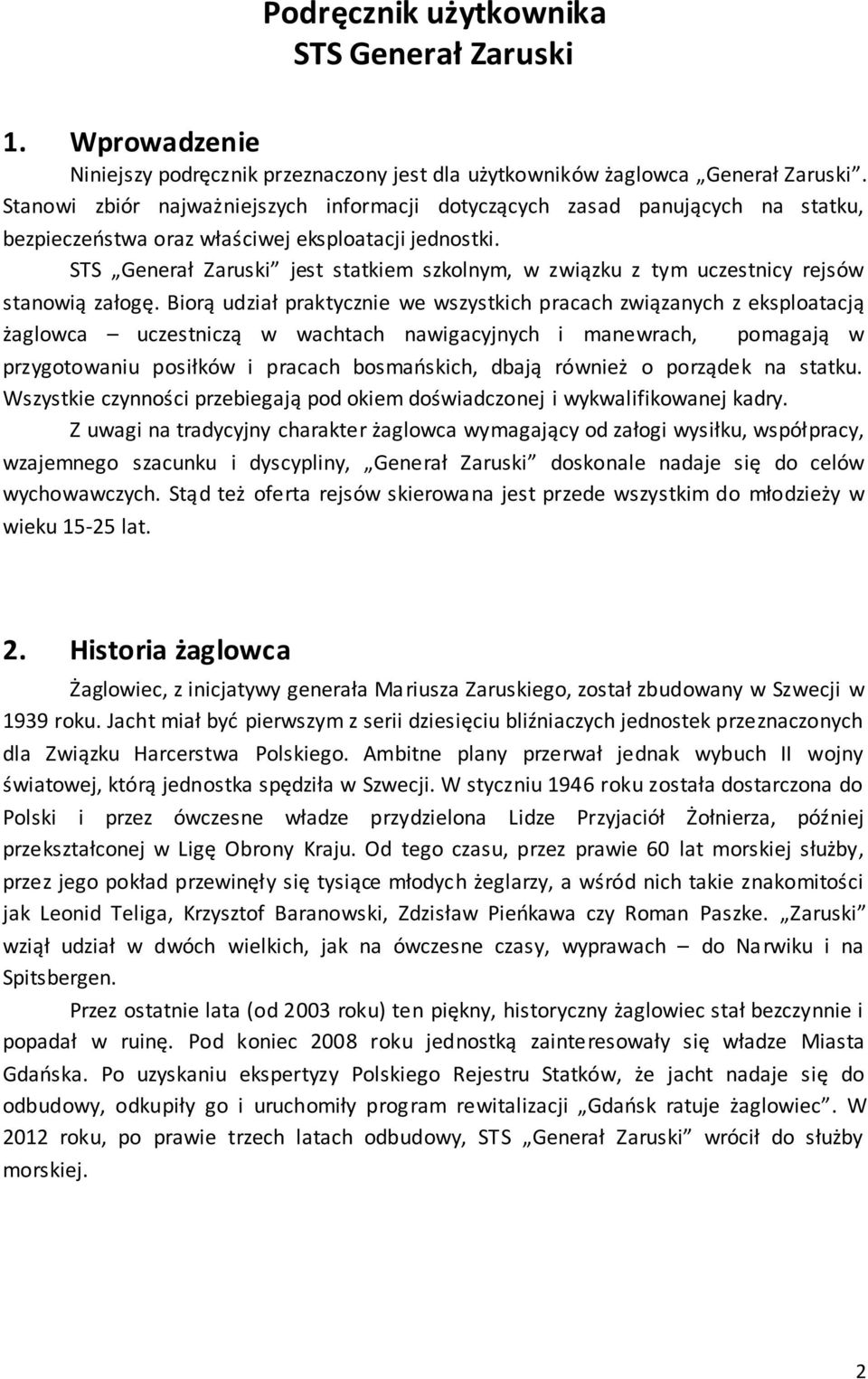 STS Generał Zaruski jest statkiem szkolnym, w związku z tym uczestnicy rejsów stanowią załogę.