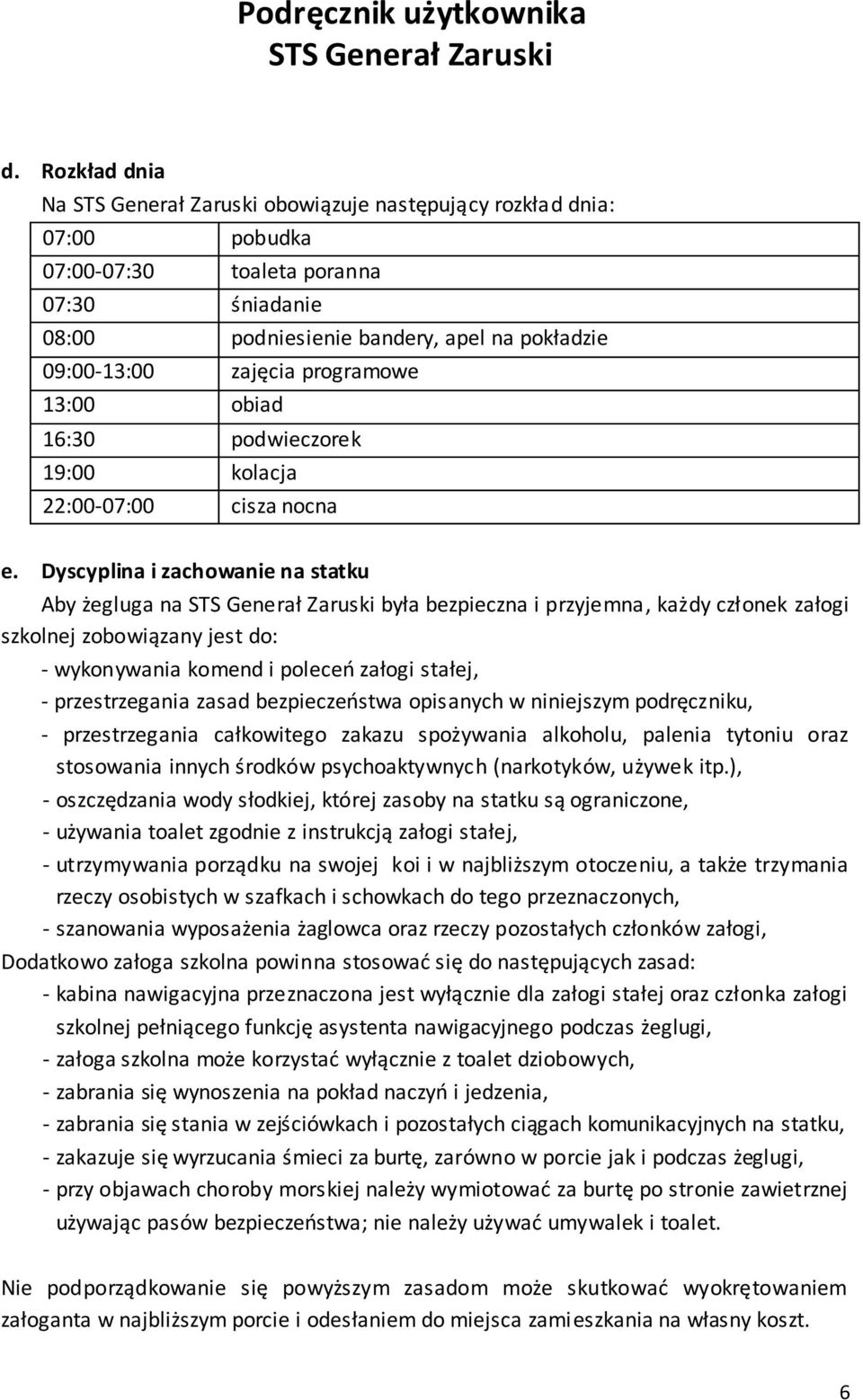 Dyscyplina i zachowanie na statku Aby żegluga na była bezpieczna i przyjemna, każdy członek załogi szkolnej zobowiązany jest do: - wykonywania komend i poleceń załogi stałej, - przestrzegania zasad