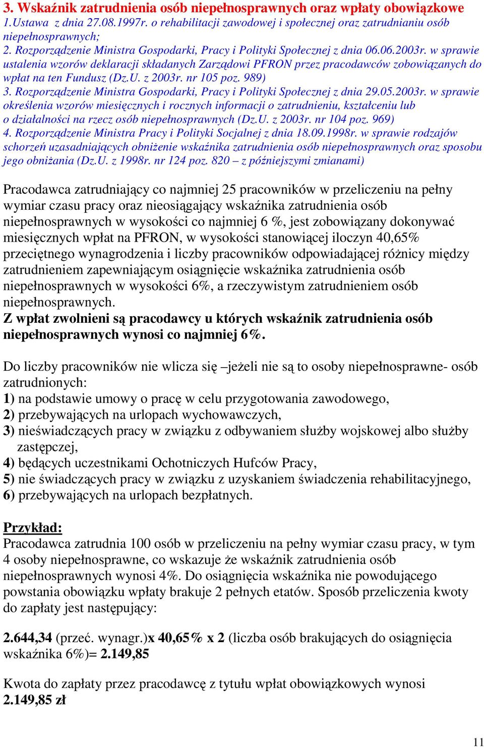 w sprawie ustalenia wzorów deklaracji składanych Zarządowi PFRON przez pracodawców zobowiązanych do wpłat na ten Fundusz (Dz.U. z 2003r. nr 105 poz. 989) 3.