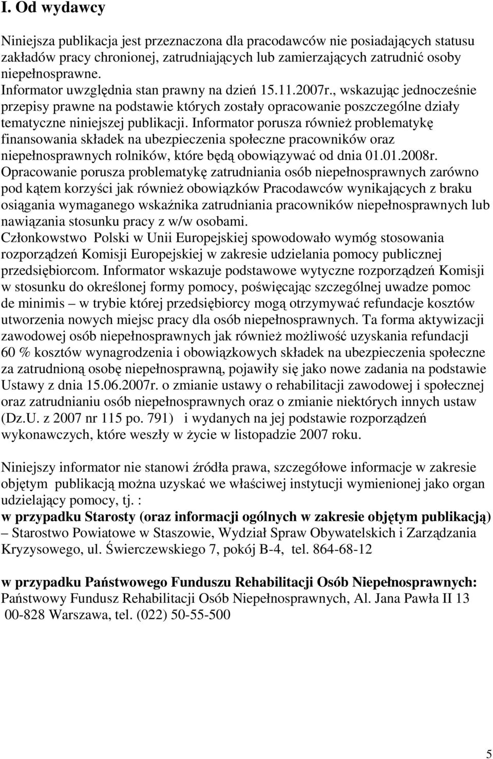 Informator porusza równieŝ problematykę finansowania składek na ubezpieczenia społeczne pracowników oraz niepełnosprawnych rolników, które będą obowiązywać od dnia 01.01.2008r.