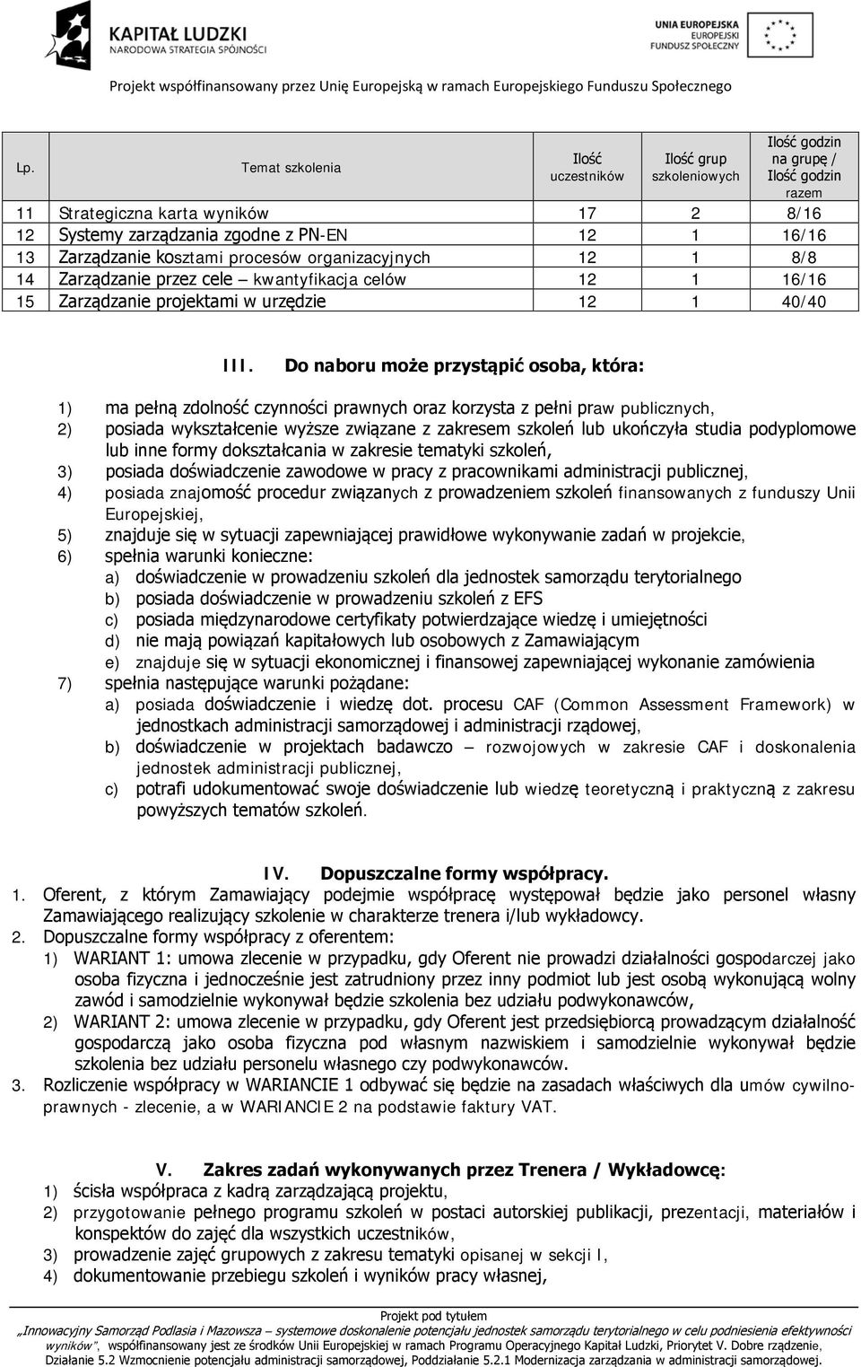 Do naboru może przystąpić osoba, która: 1) ma pełną zdolność czynności prawnych oraz korzysta z pełni praw publicznych, 2) posiada wykształcenie wyższe związane z zakresem szkoleń lub ukończyła