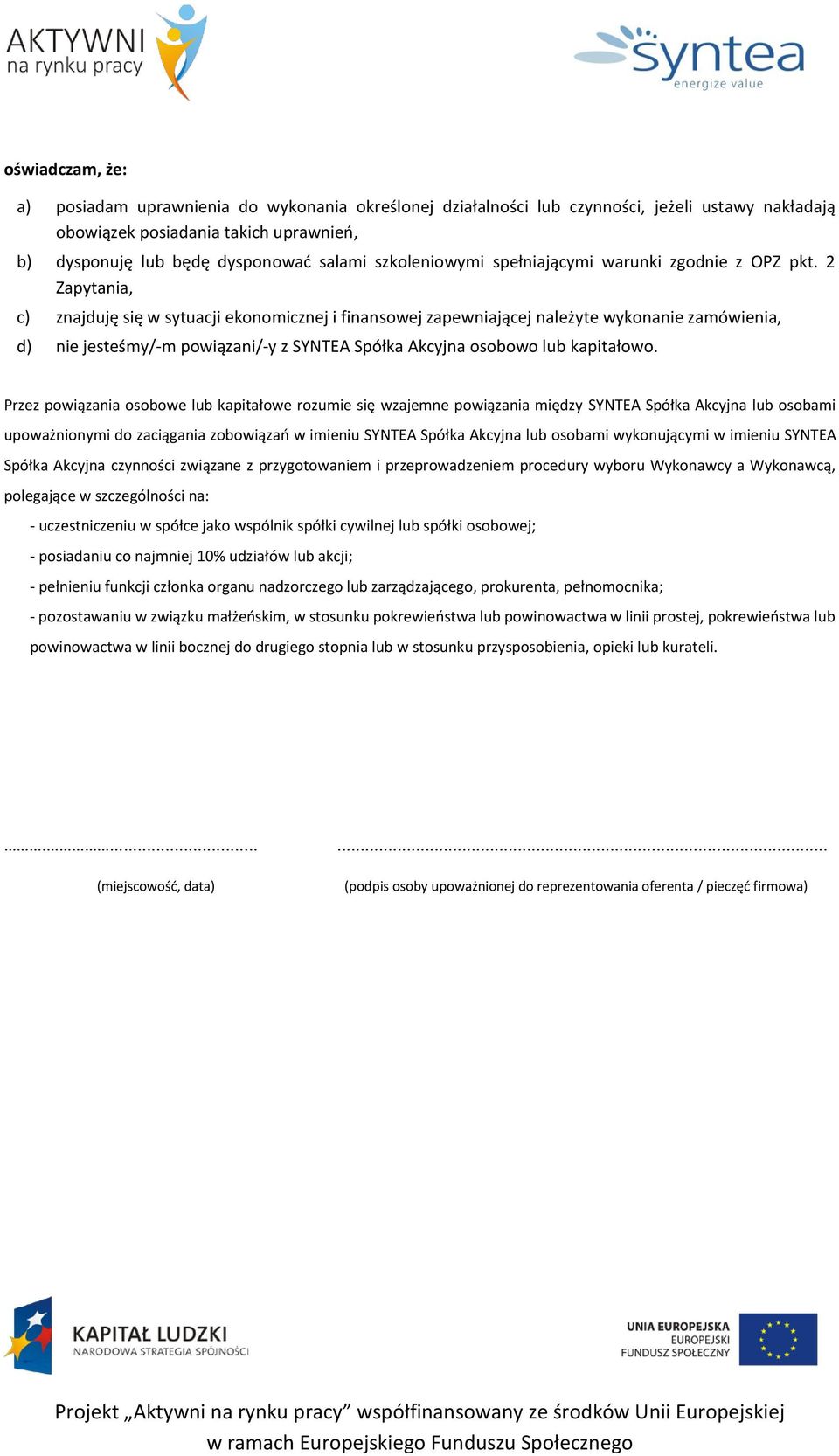 2 Zapytania, c) znajduję się w sytuacji ekonomicznej i finansowej zapewniającej należyte wykonanie zamówienia, d) nie jesteśmy/-m powiązani/-y z SYNTEA Spółka Akcyjna osobowo lub kapitałowo.