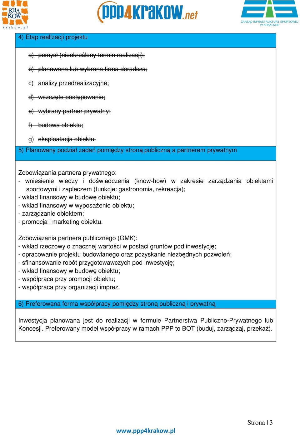 5) Planowany podział zadań pomiędzy stroną publiczną a partnerem prywatnym Zobowiązania partnera prywatnego: - wniesienie wiedzy i doświadczenia (know-how) w zakresie zarządzania obiektami sportowymi