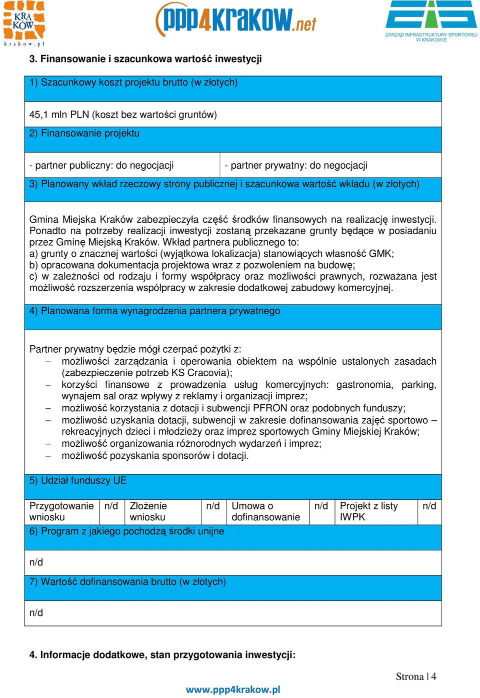 inwestycji. Ponadto na potrzeby realizacji inwestycji zostaną przekazane grunty będące w posiadaniu przez Gminę Miejską Kraków.