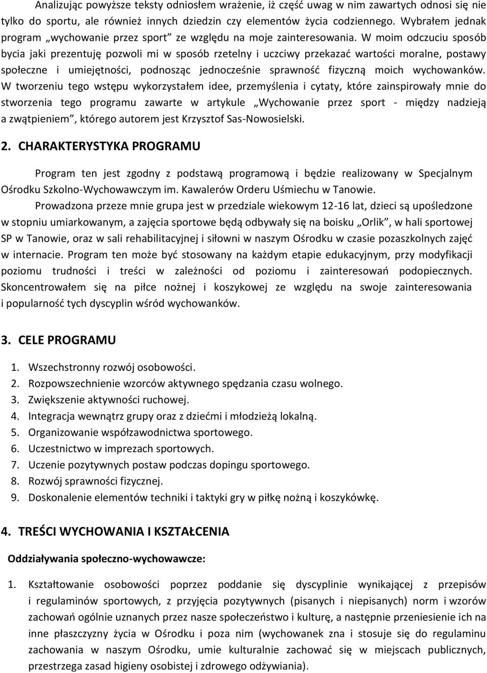 W moim odczuciu sposób bycia jaki prezentuję pozwoli mi w sposób rzetelny i uczciwy przekazać wartości moralne, postawy społeczne i umiejętności, podnosząc jednocześnie sprawność fizyczną moich