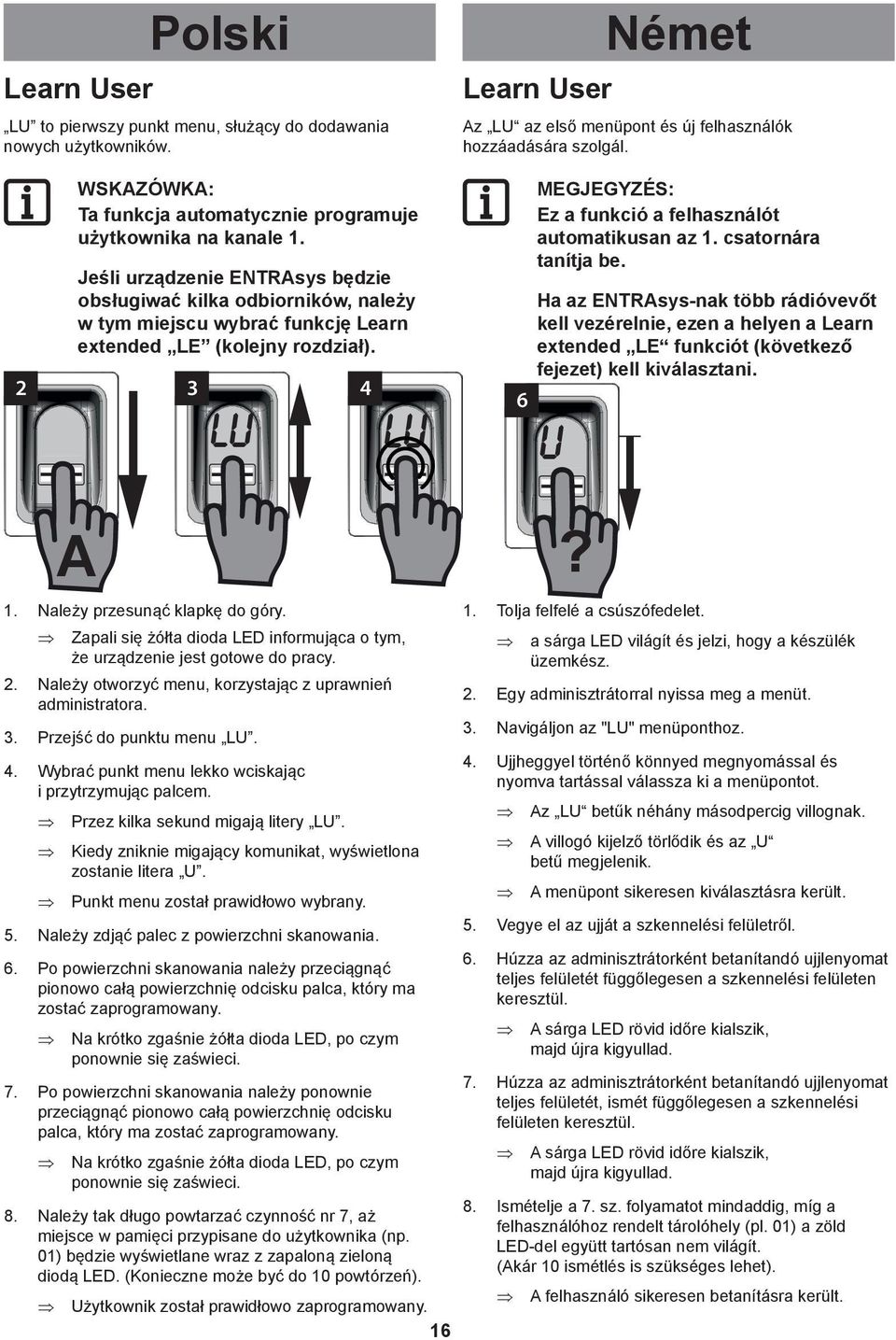 3 LU 4 LU Ez a funkció a felhasználót automatikusan az 1. csatornára tanítja be.