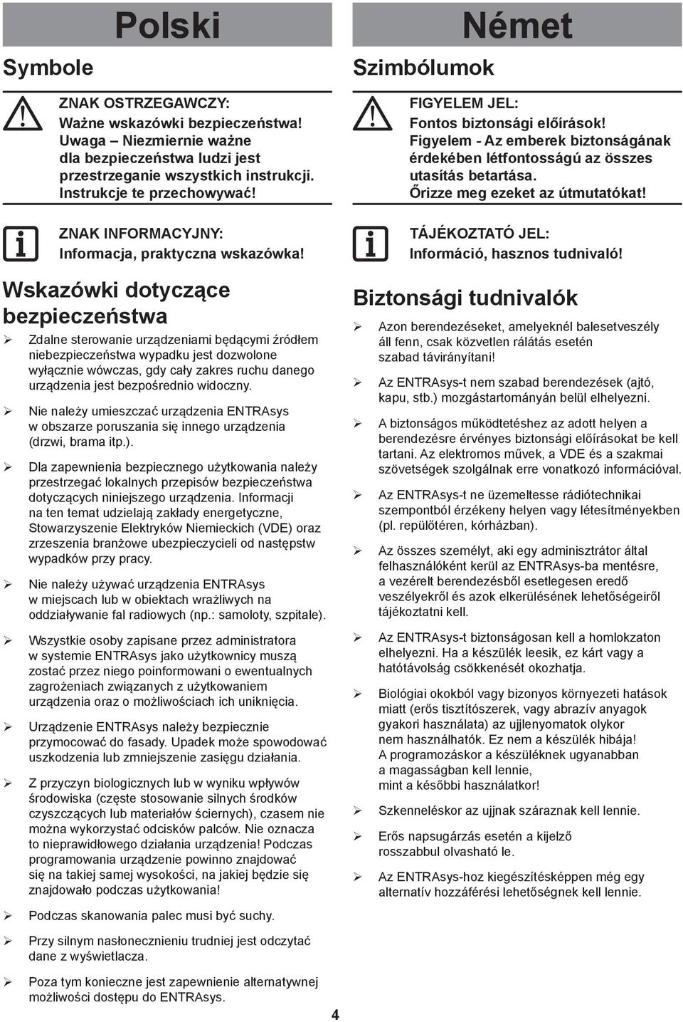 Wskazówki dotyczące bezpieczeństwa ¾ Zdalne sterowanie urządzeniami będącymi źródłem niebezpieczeństwa wypadku jest dozwolone wyłącznie wówczas, gdy cały zakres ruchu danego urządzenia jest