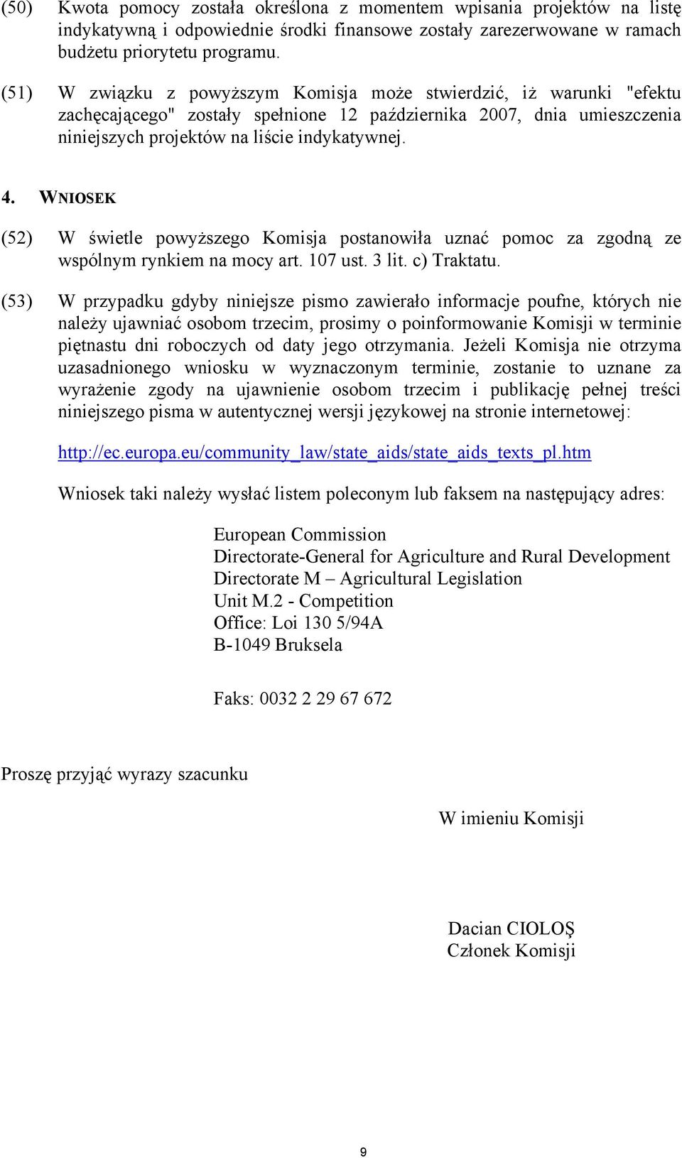 WNIOSEK (52) W świetle powyższego Komisja postanowiła uznać pomoc za zgodną ze wspólnym rynkiem na mocy art. 107 ust. 3 lit. c) Traktatu.