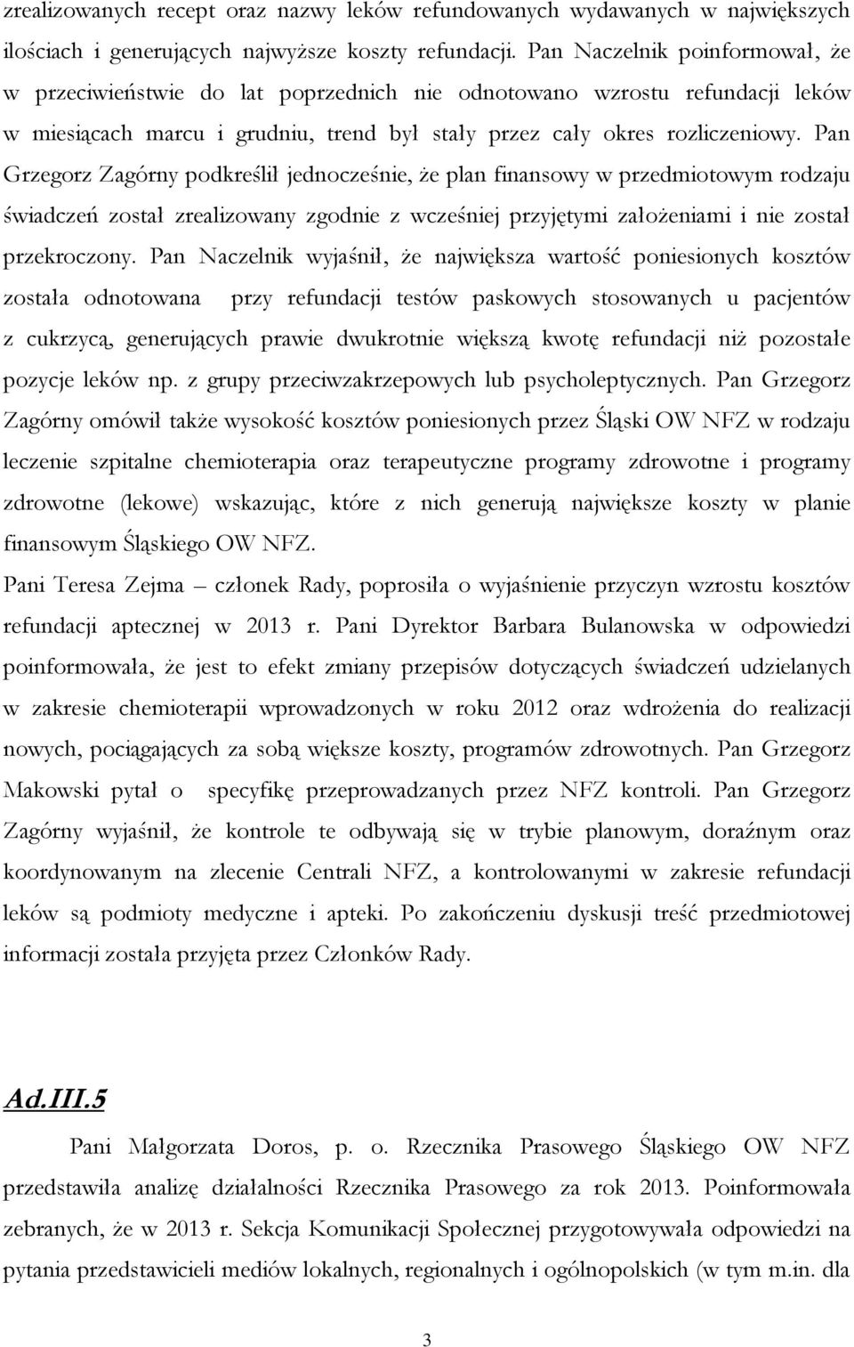 Pan Grzegorz Zagórny podkreślił jednocześnie, że plan finansowy w przedmiotowym rodzaju świadczeń został zrealizowany zgodnie z wcześniej przyjętymi założeniami i nie został przekroczony.