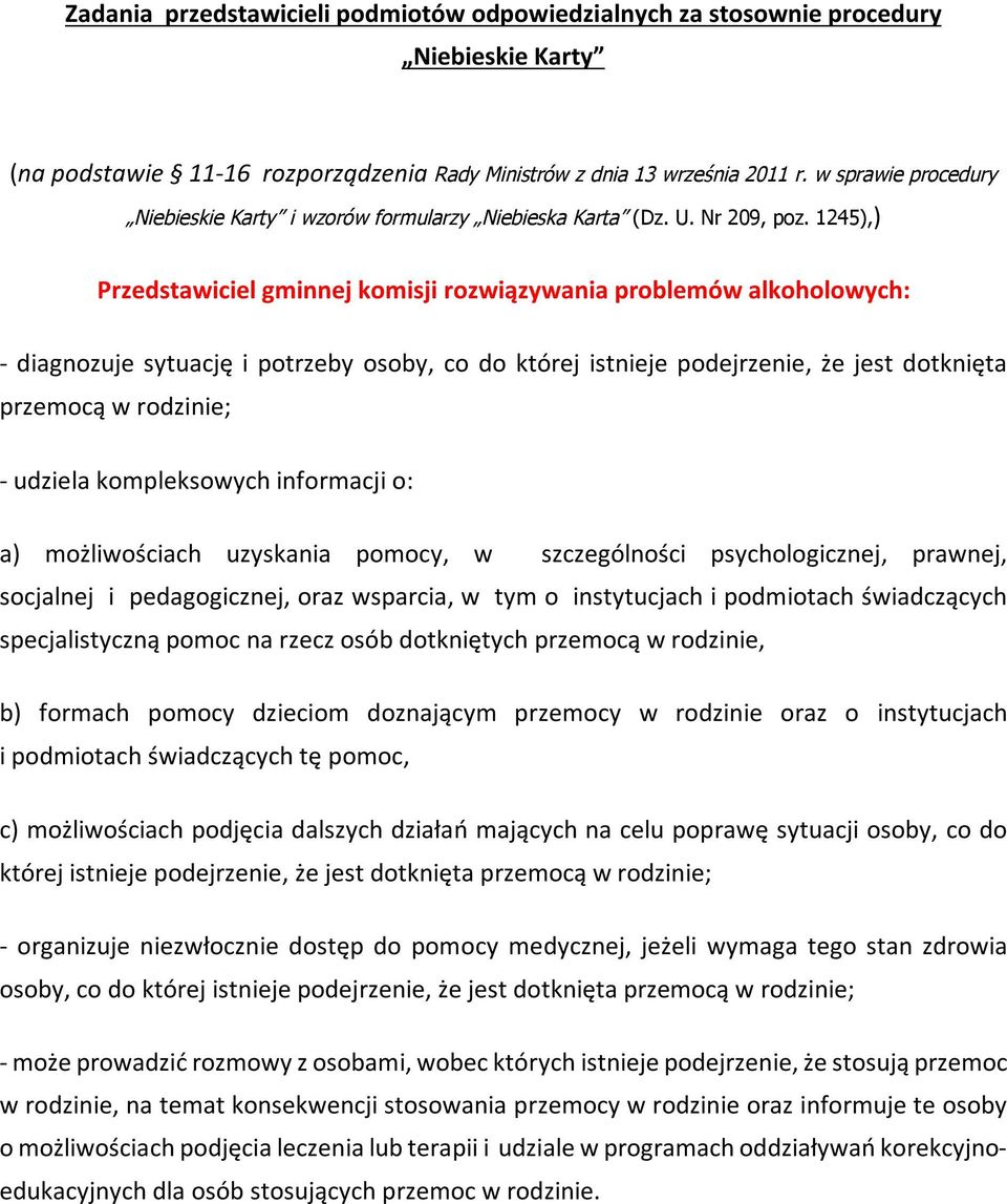 specjalistyczną pomoc na rzecz osób dotkniętych przemocą w rodzinie, b) formach pomocy dzieciom doznającym przemocy w rodzinie oraz o instytucjach i podmiotach świadczących tę pomoc, c) możliwościach