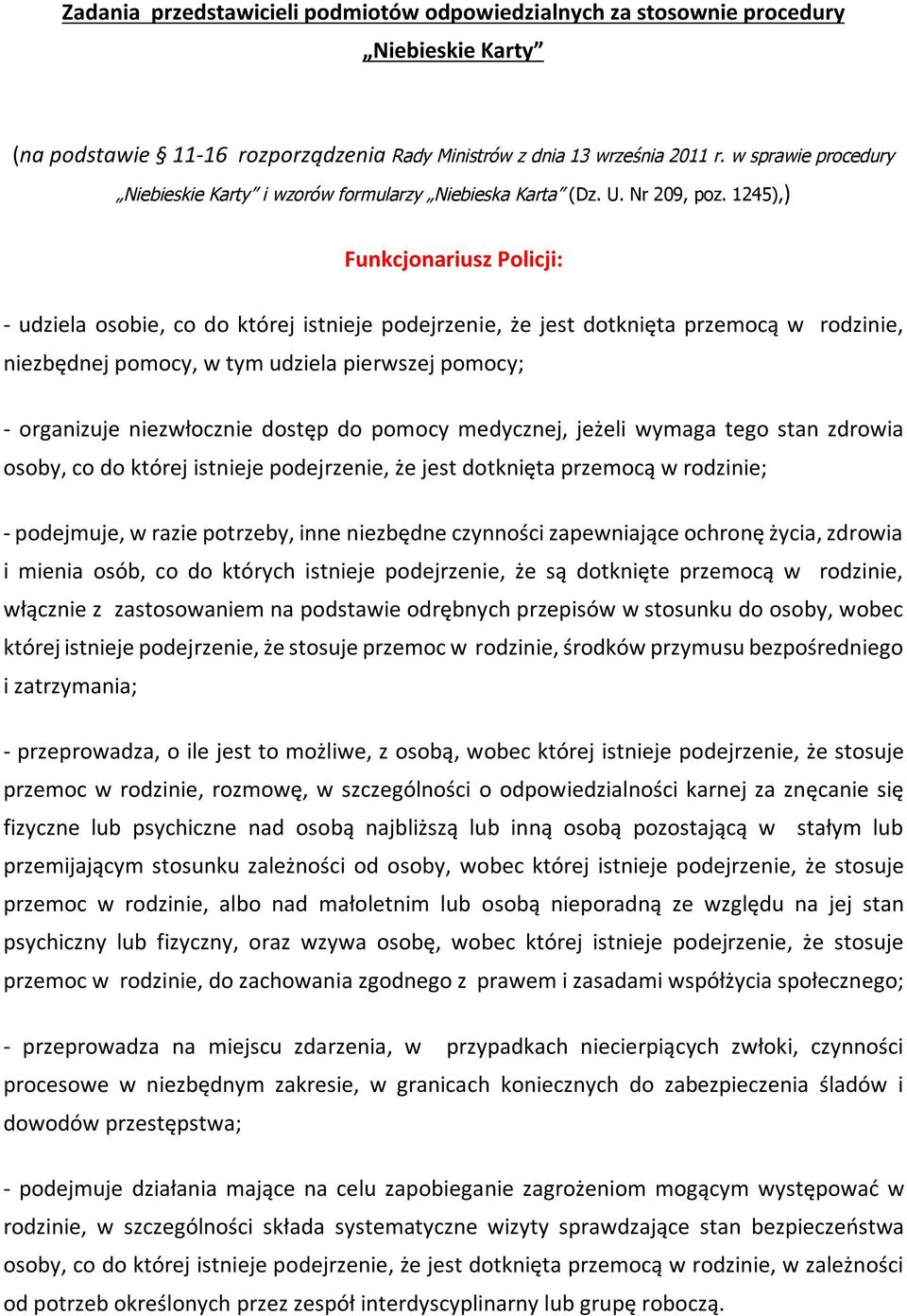 przepisów w stosunku do osoby, wobec której istnieje podejrzenie, że stosuje przemoc w rodzinie, środków przymusu bezpośredniego i zatrzymania; - przeprowadza, o ile jest to możliwe, z osobą, wobec