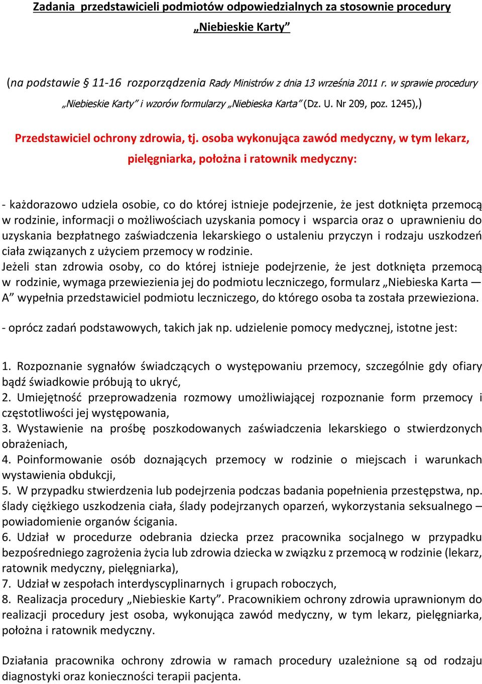 informacji o możliwościach uzyskania pomocy i wsparcia oraz o uprawnieniu do uzyskania bezpłatnego zaświadczenia lekarskiego o ustaleniu przyczyn i rodzaju uszkodzeń ciała związanych z użyciem