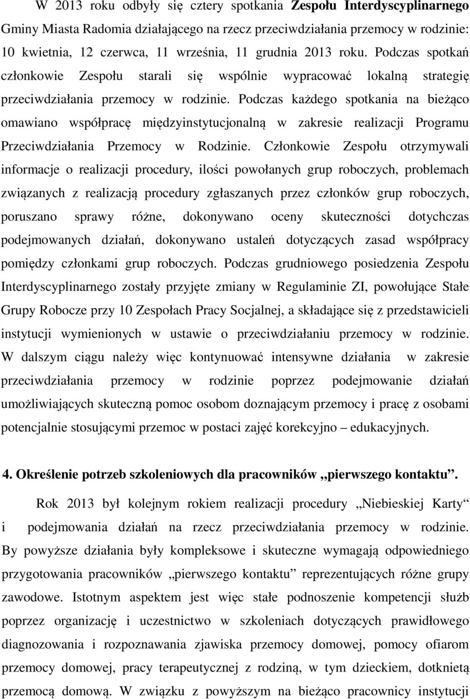 Podczas każdego spotkania na bieżąco omawiano współpracę międzyinstytucjonalną w zakresie realizacji Programu Przeciwdziałania Przemocy w Rodzinie.