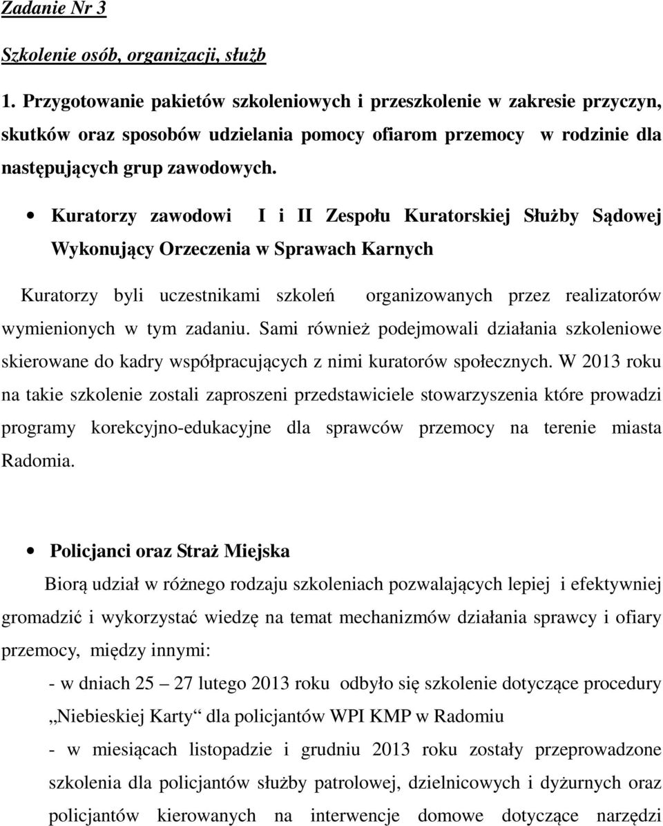 Kuratorzy zawodowi I i II Zespołu Kuratorskiej Służby Sądowej Wykonujący Orzeczenia w Sprawach Karnych Kuratorzy byli uczestnikami szkoleń organizowanych przez realizatorów wymienionych w tym zadaniu.